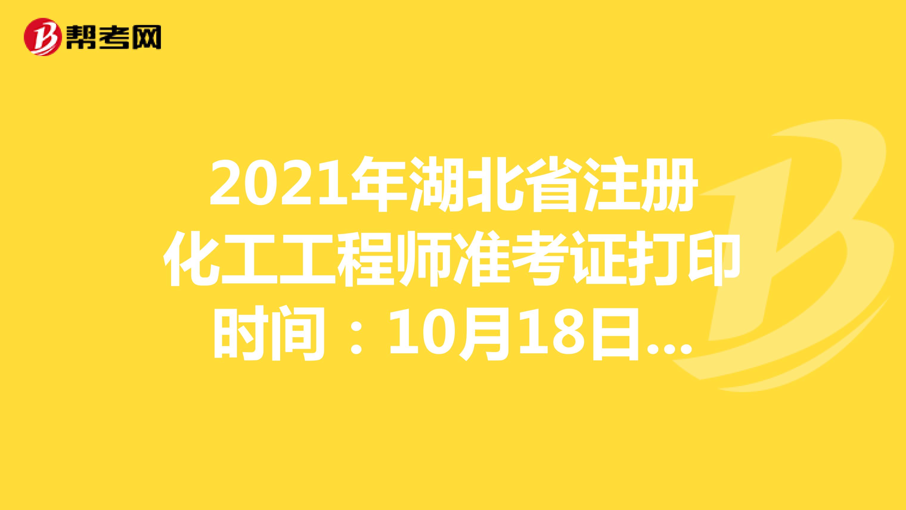 2021年湖北省注册化工工程师准考证打印时间：10月18日-10月24日