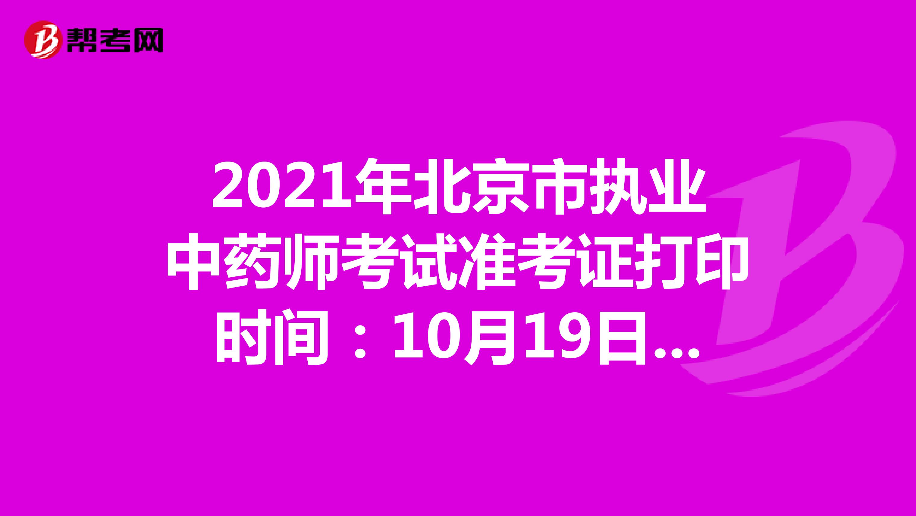 2021年北京市执业中药师考试准考证打印时间：10月19日-10月24日