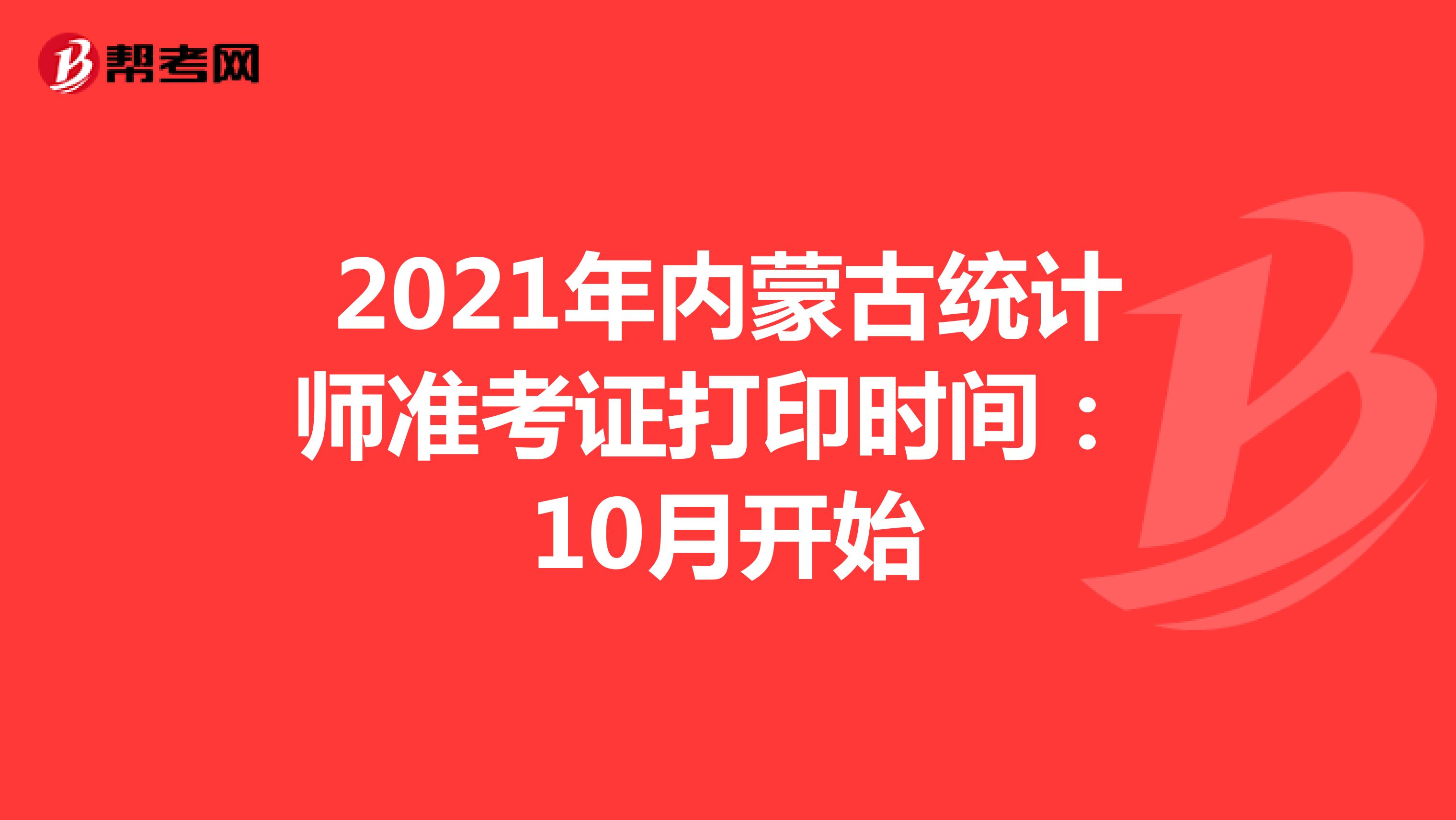 2021年內(nèi)蒙古統(tǒng)計(jì)師準(zhǔn)考證打印時(shí)間： 10月開始