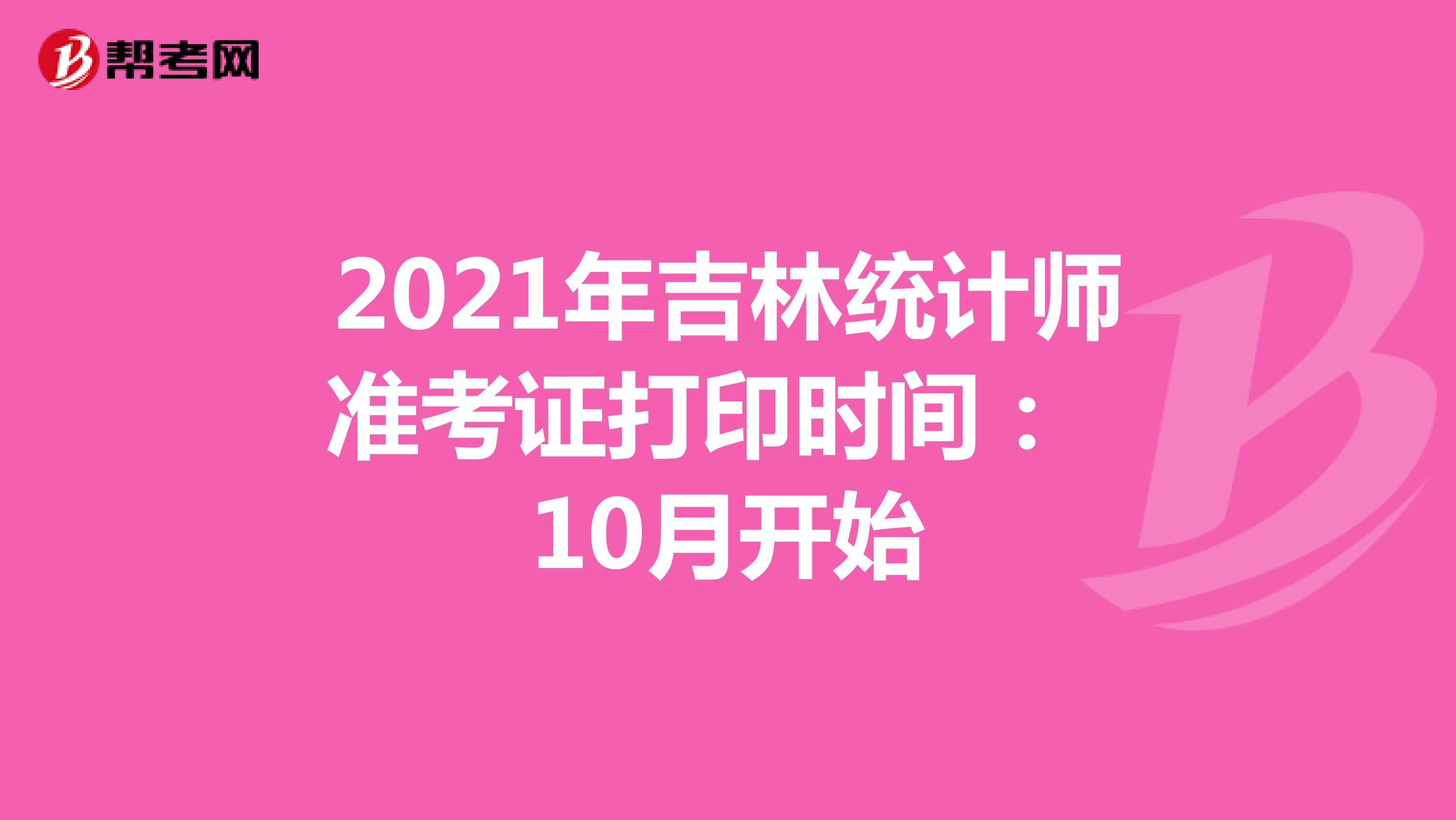 2021年吉林統(tǒng)計(jì)師準(zhǔn)考證打印時(shí)間: 10月開始