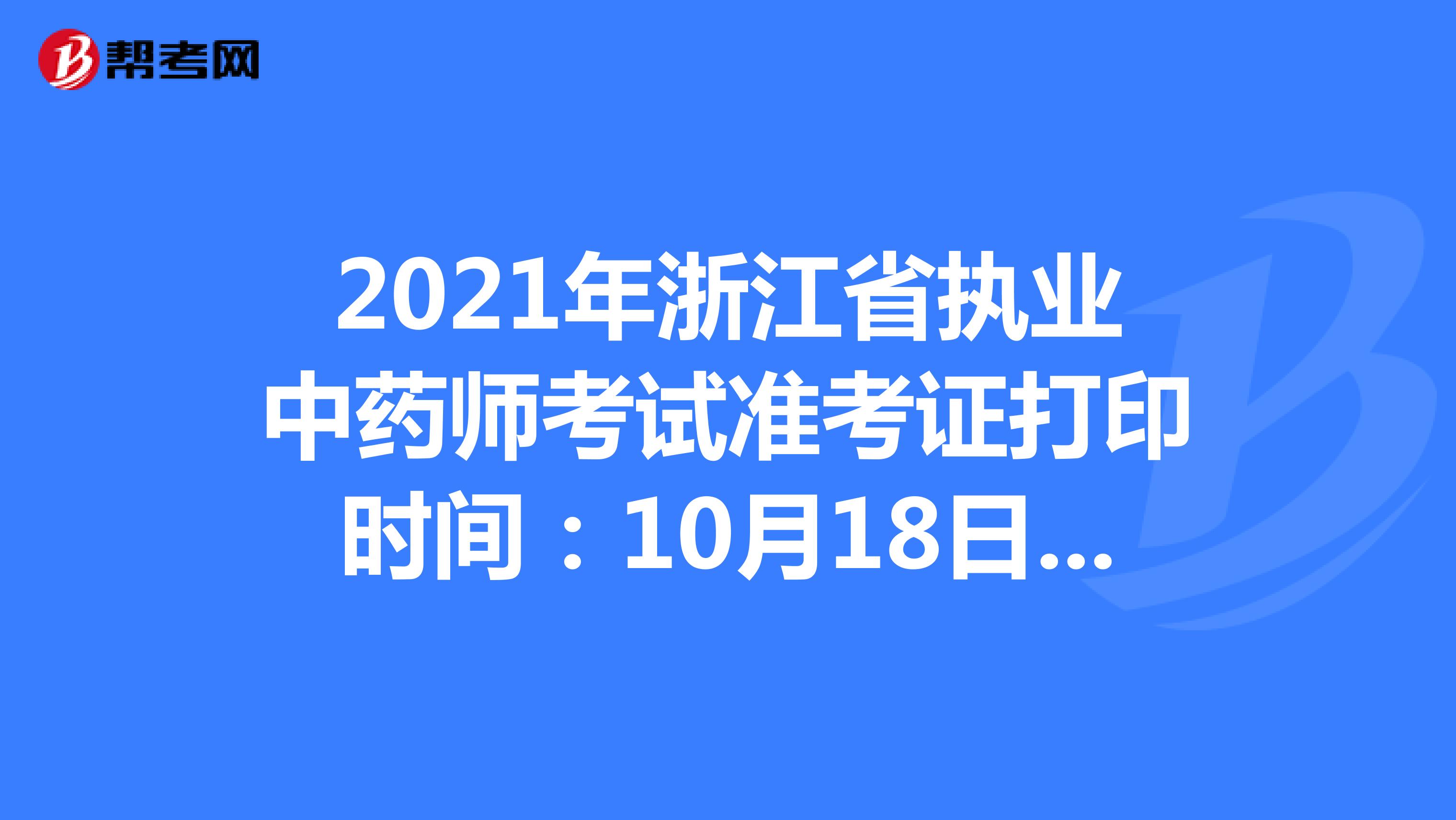 2021年浙江省执业中药师考试准考证打印时间：10月18日-10月22日