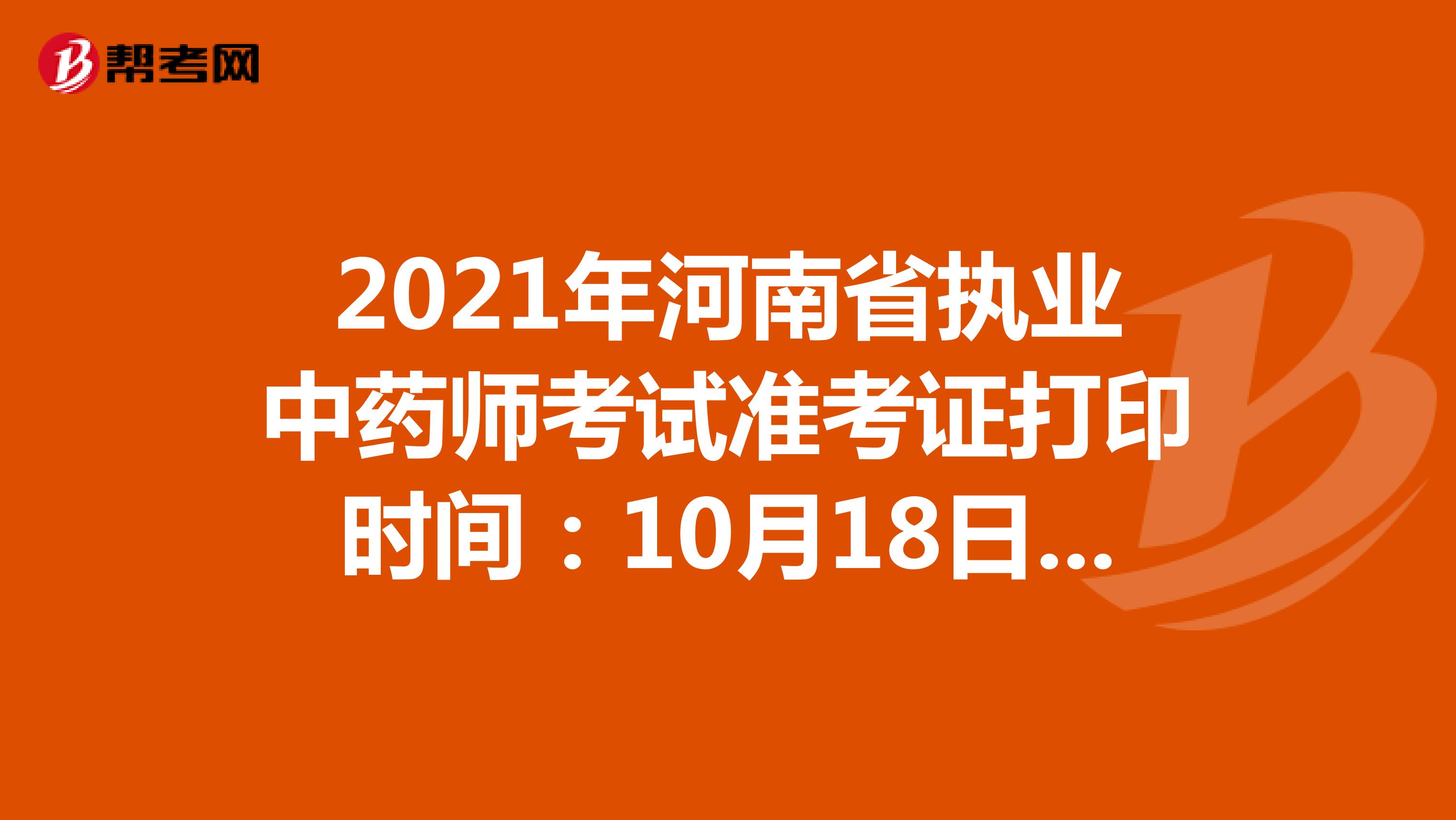 2021年河南省执业中药师考试准考证打印时间：10月18日-10月22日