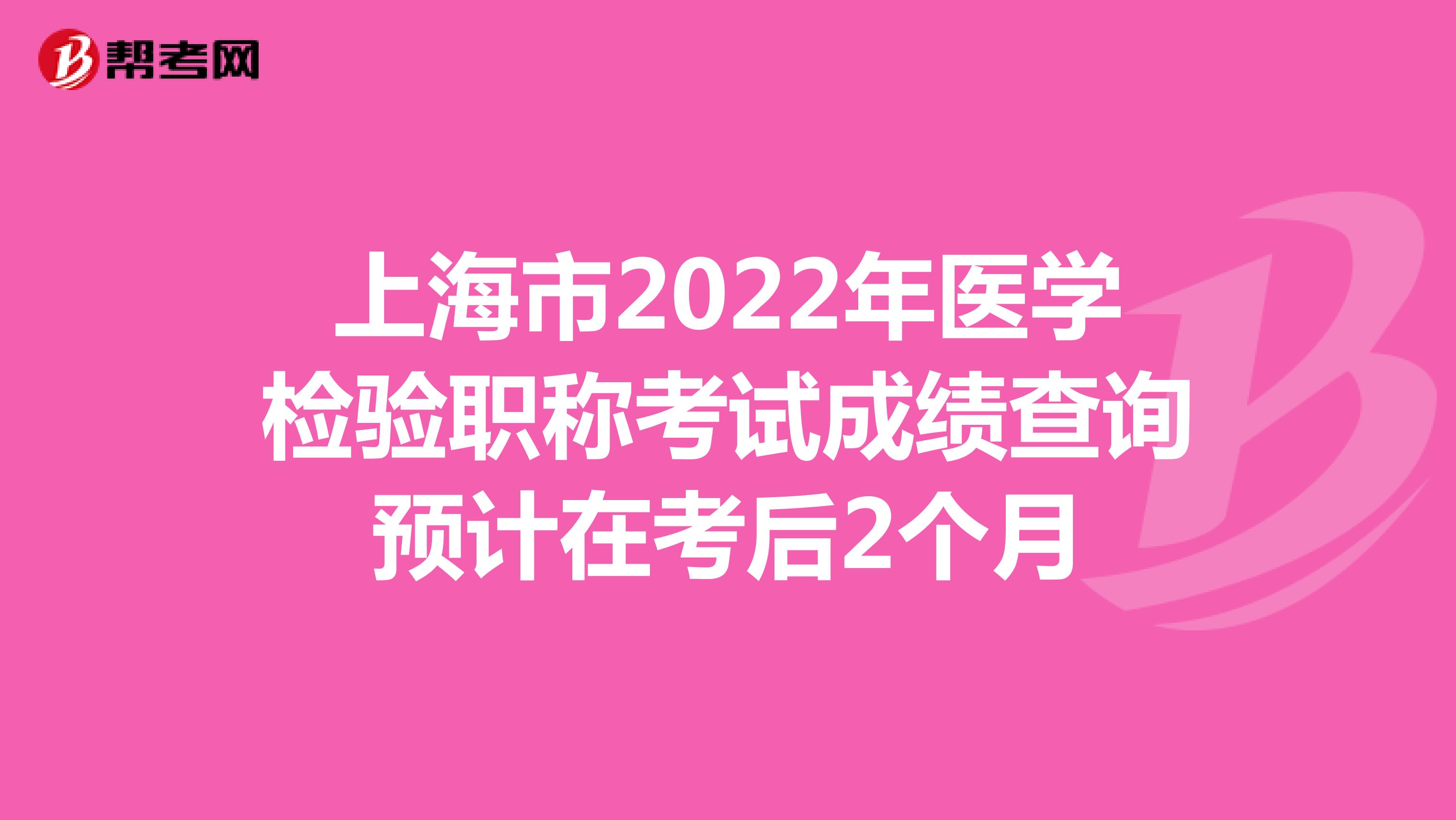 上海市2022年医学检验职称考试成绩查询预计在考后2个月