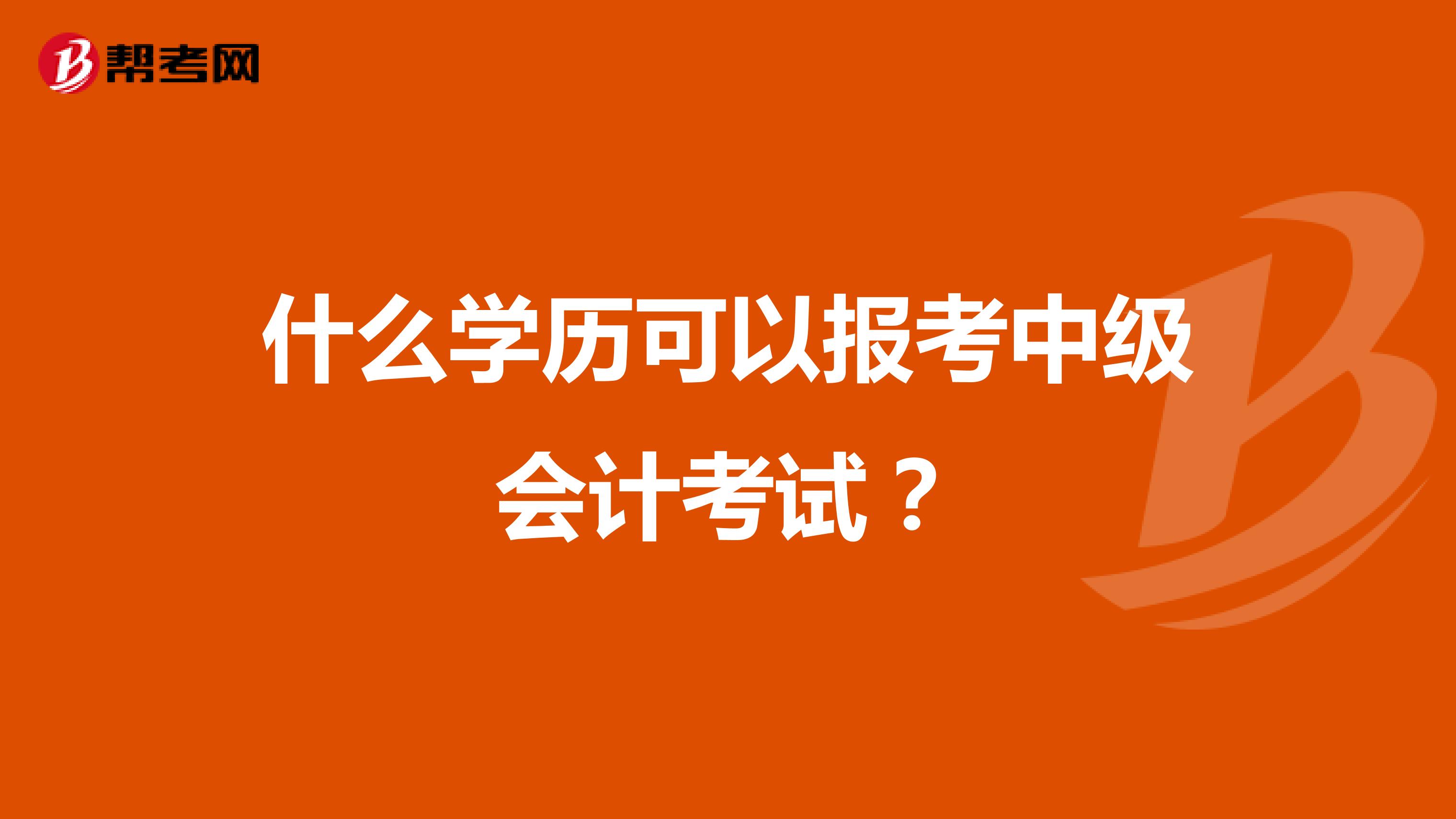 什么学历可以报考中级会计考试？