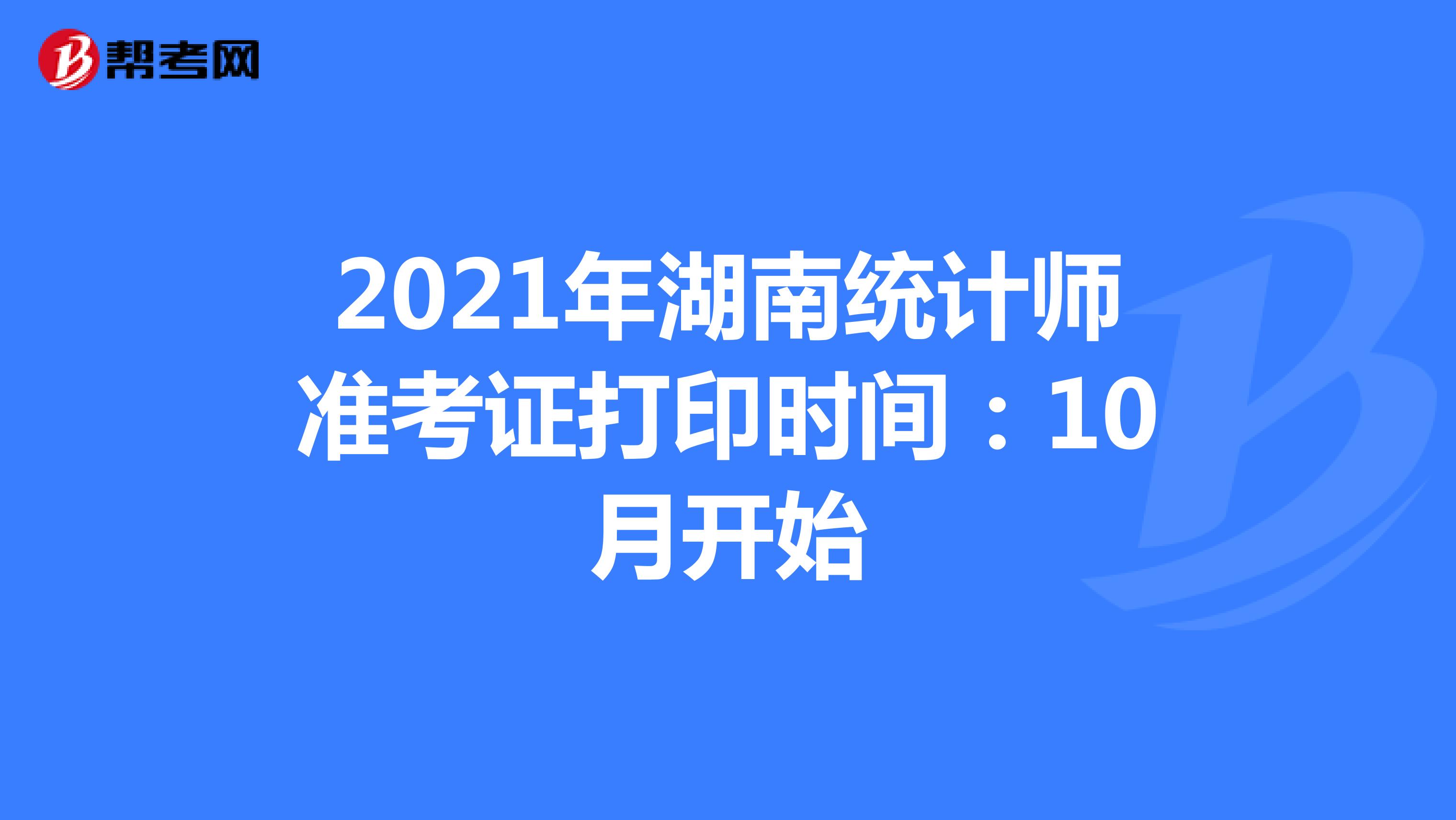 2021年湖南统计师准考证打印时间：10月开始
