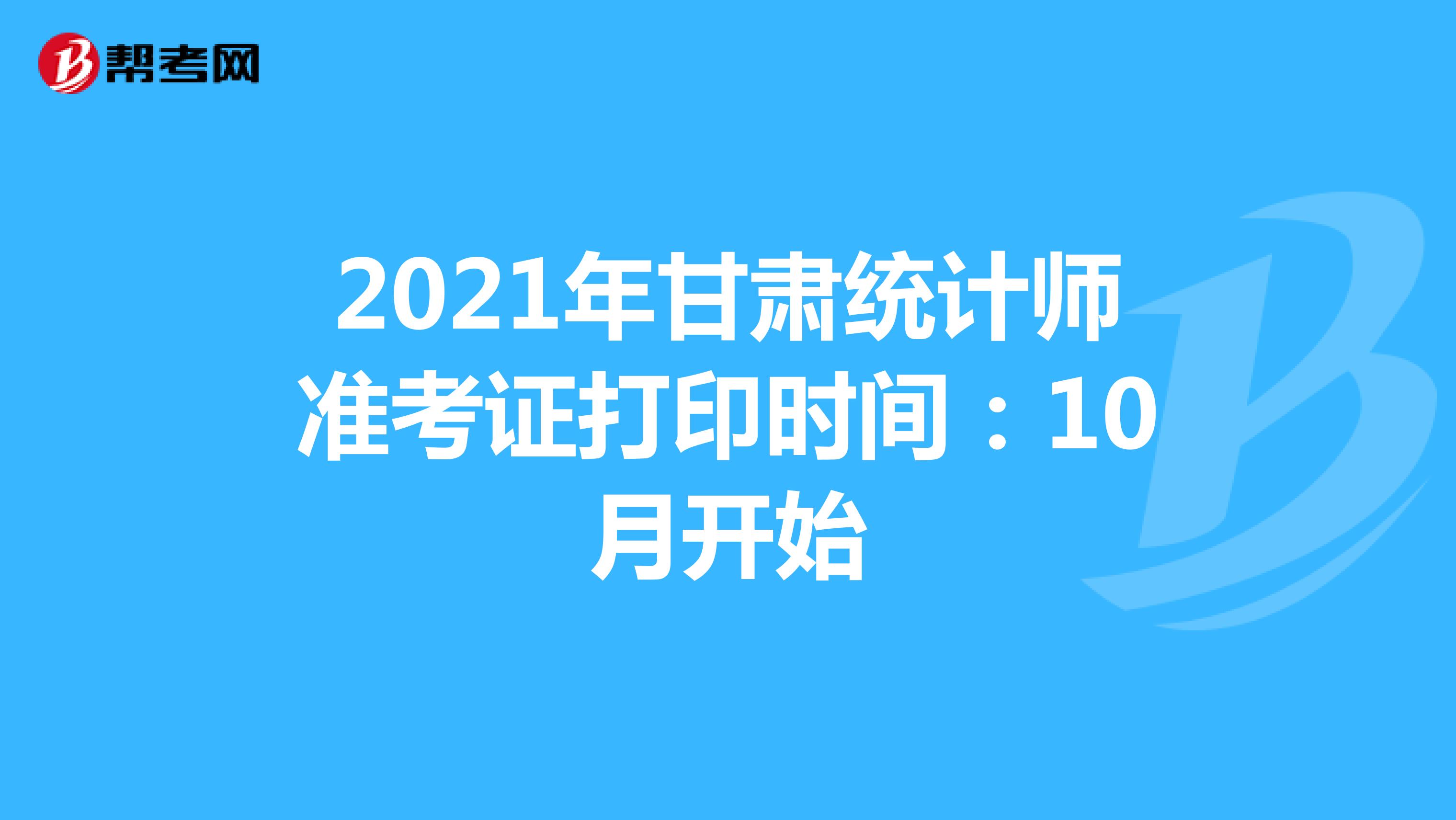 2021年甘肃统计师准考证打印时间：10月开始