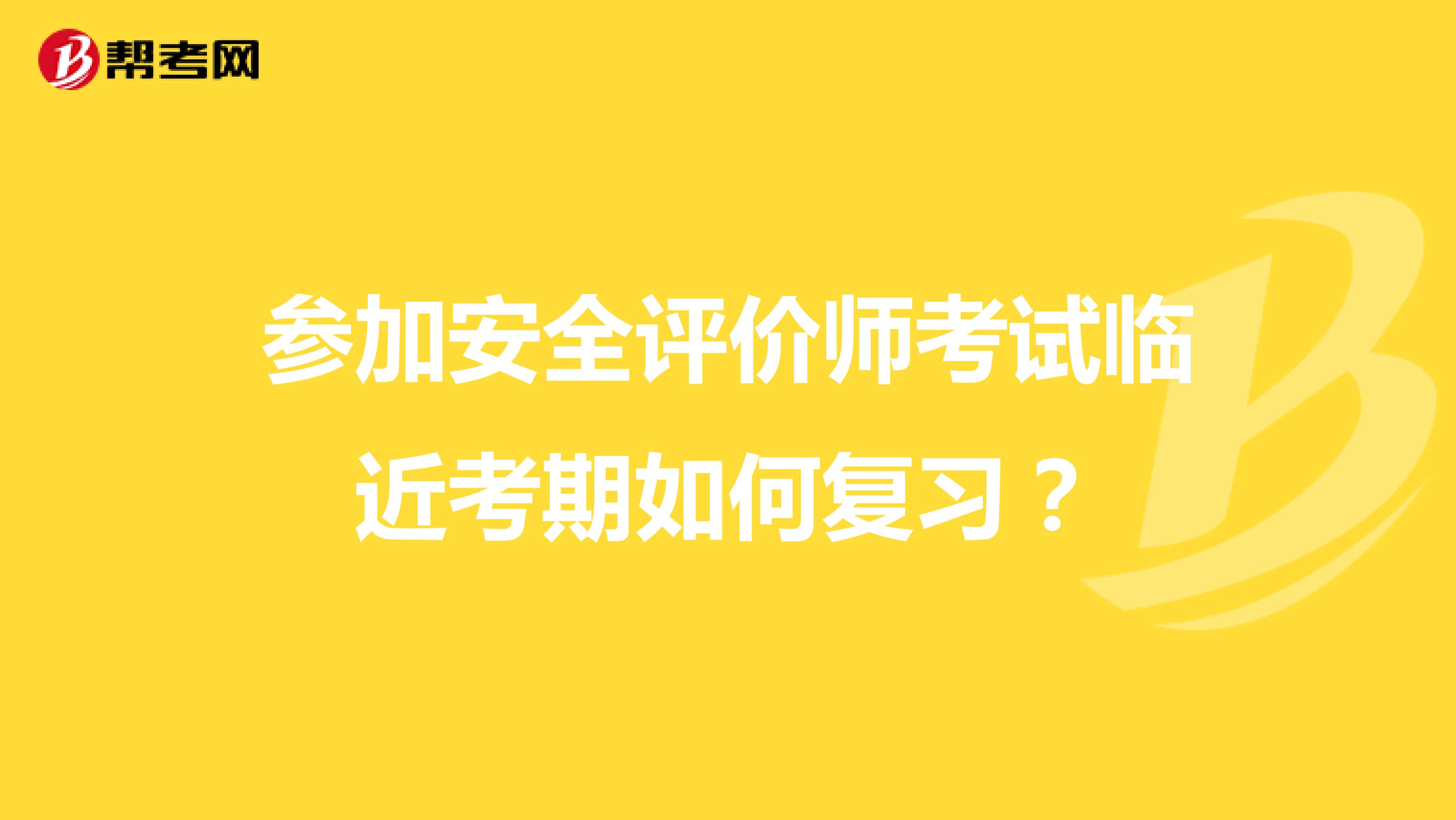 参加安全评价师考试临近考期如何复习？