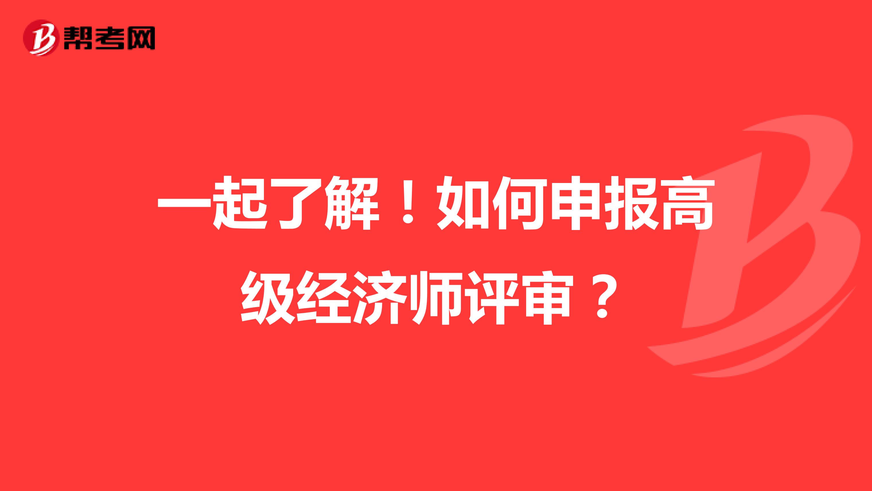 一起了解！如何申报高级经济师评审？