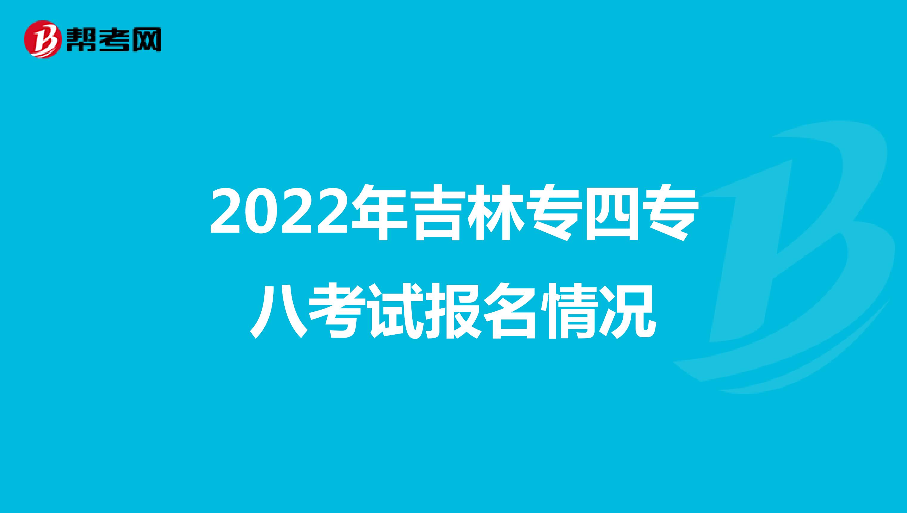 2022年吉林专四专八考试报名情况