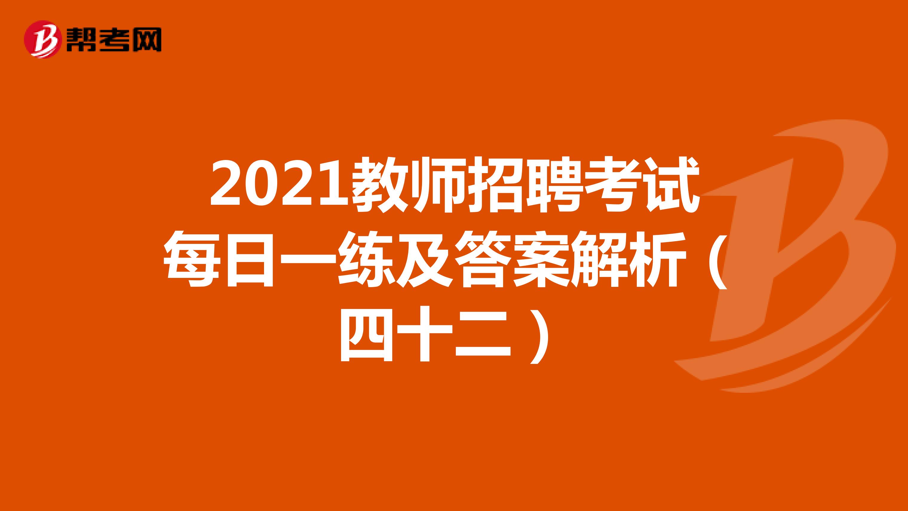 2021教师招聘考试每日一练及答案解析（四十二）