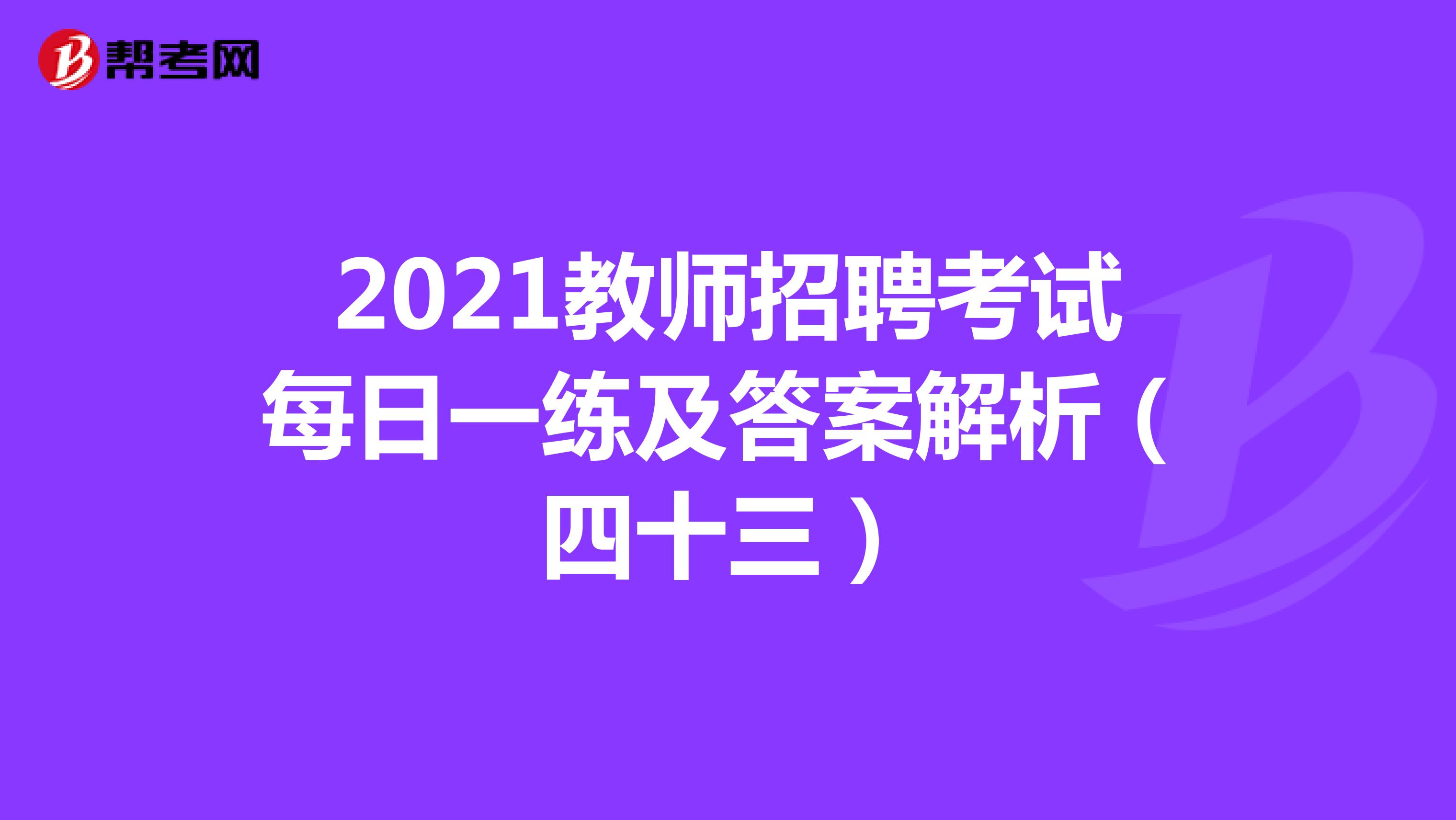 2021教师招聘考试每日一练及答案解析（四十三）