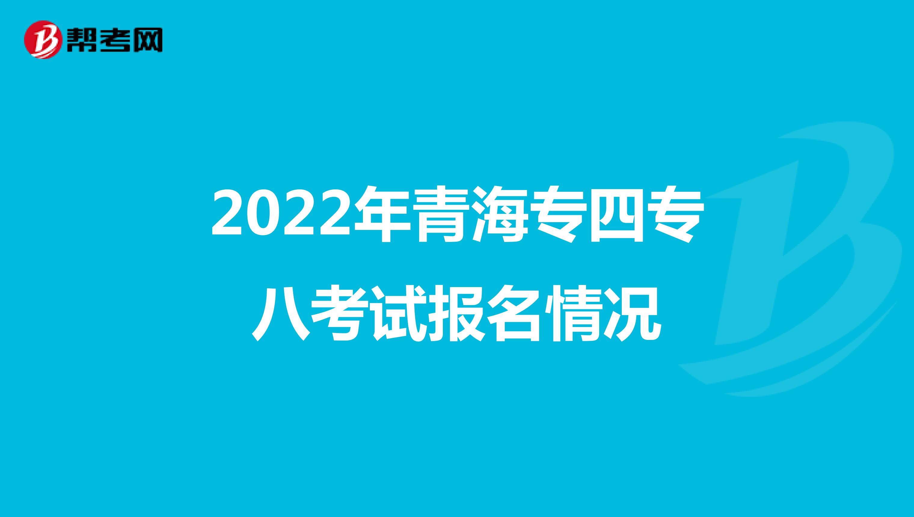 2022年青海专四专八考试报名情况