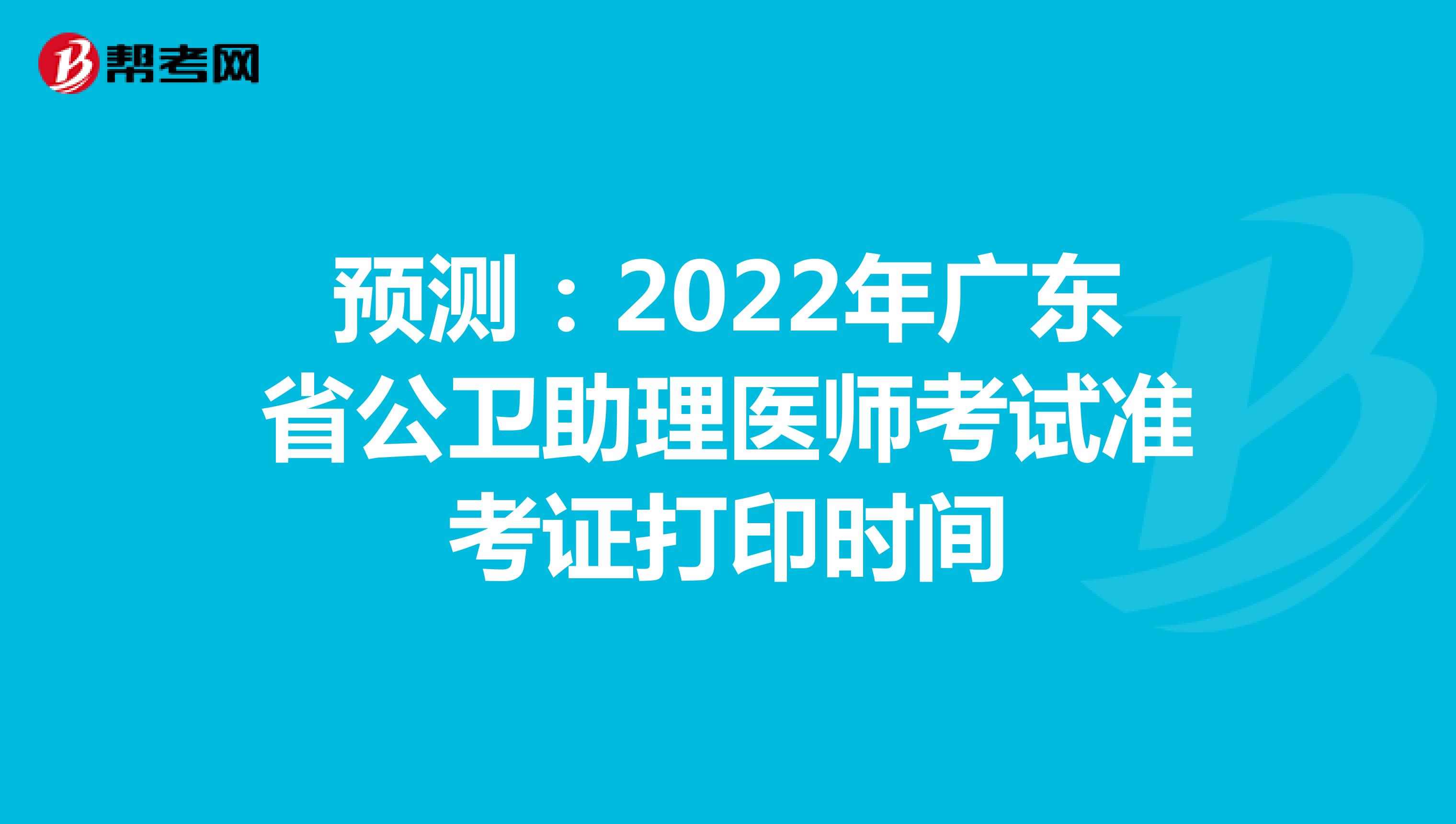 预测：2022年广东省公卫助理医师考试准考证打印时间
