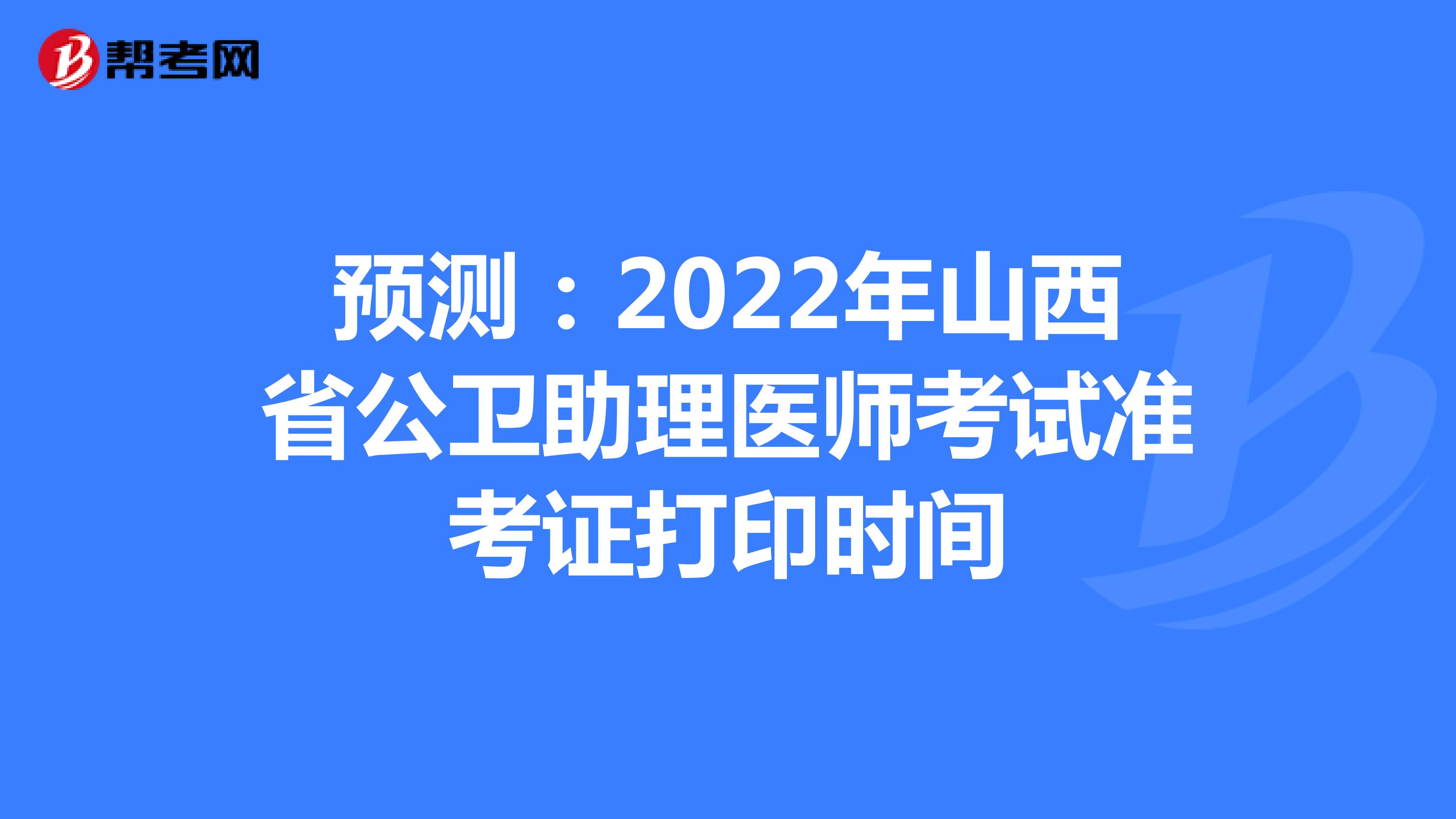 预测：2022年山西省公卫助理医师考试准考证打印时间