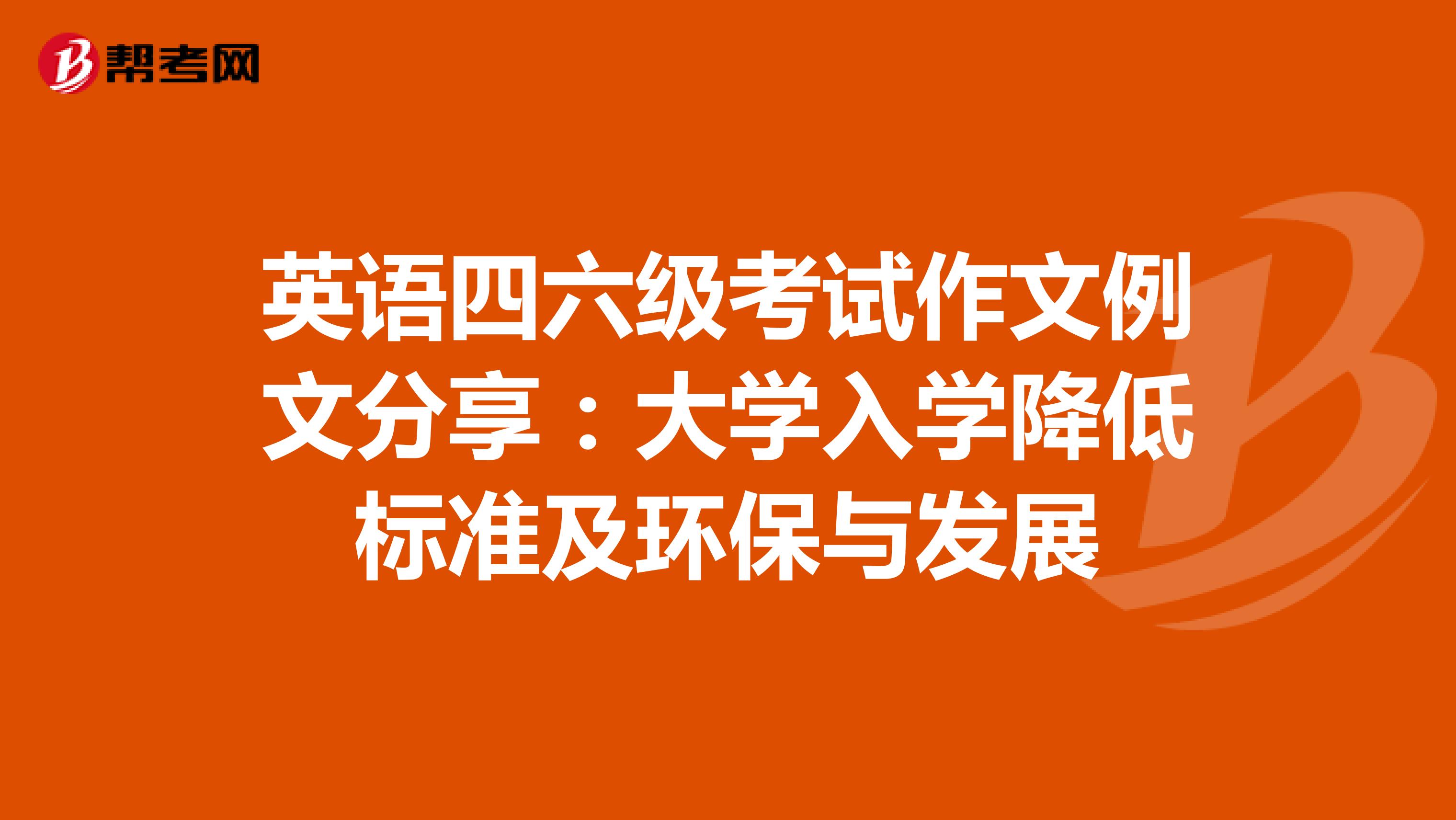 英语四六级考试作文例文分享：大学入学降低标准及环保与发展