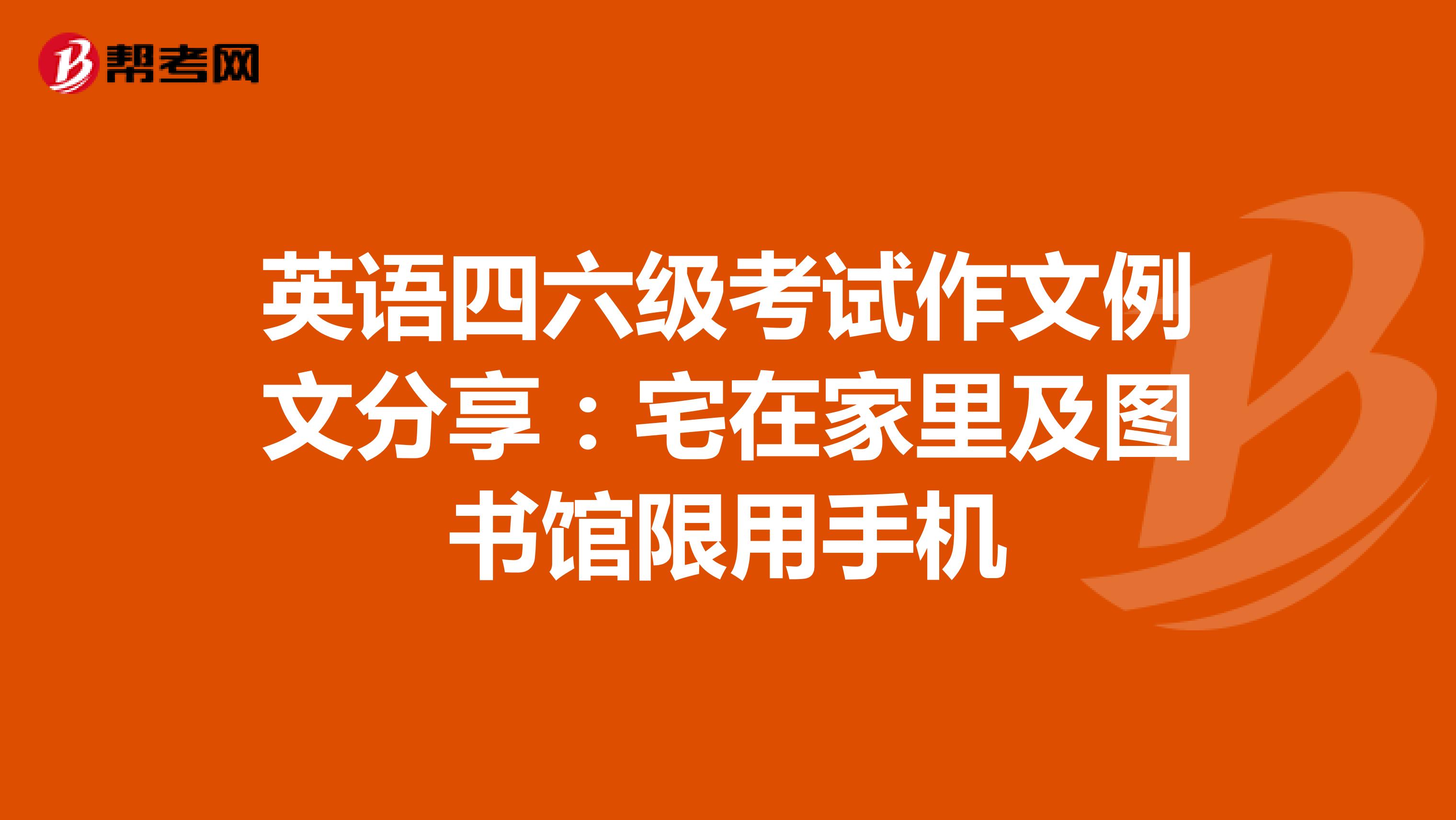 英语四六级考试作文例文分享：宅在家里及图书馆限用手机