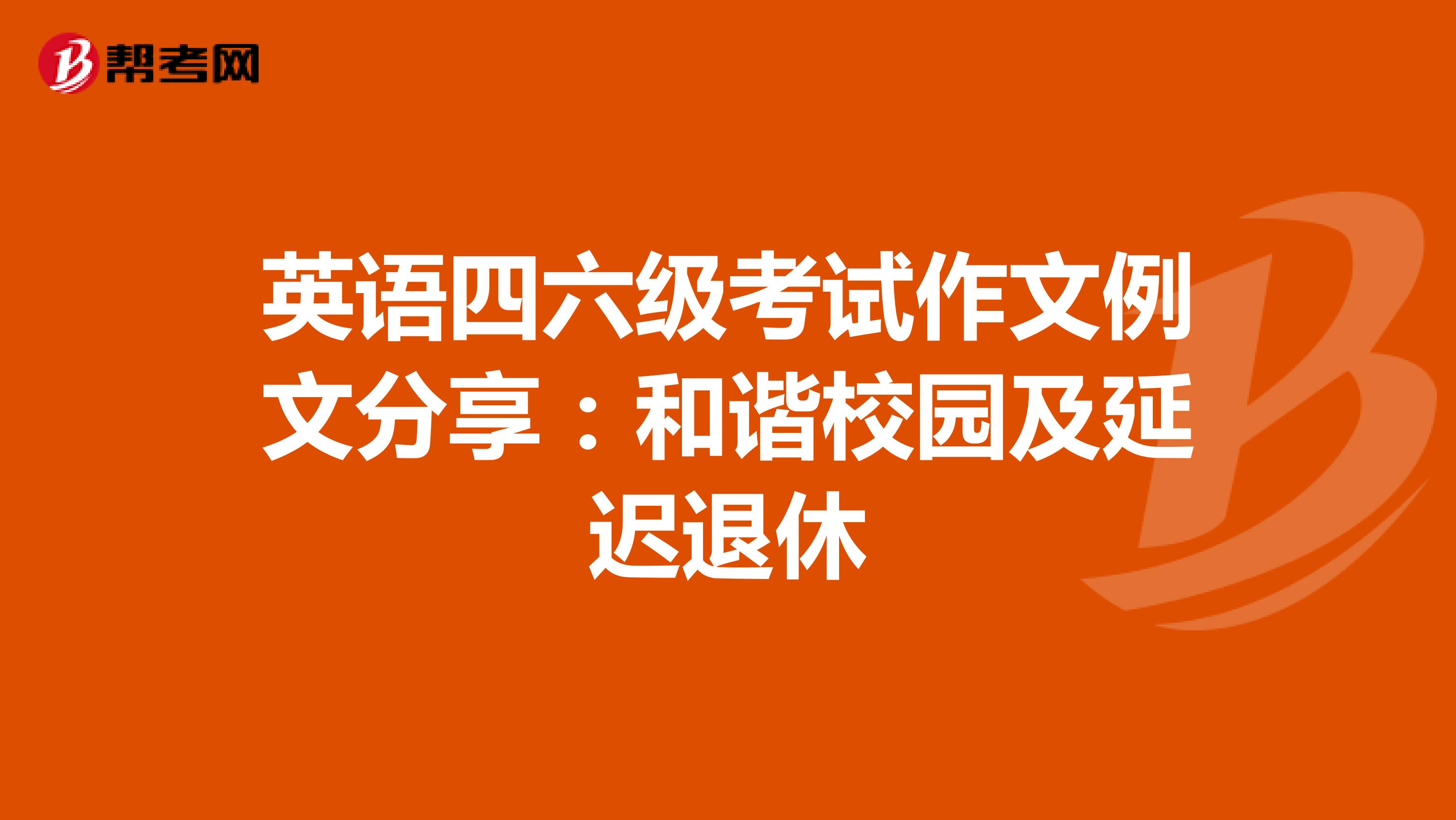 英语四六级考试作文例文分享：和谐校园及延迟退休