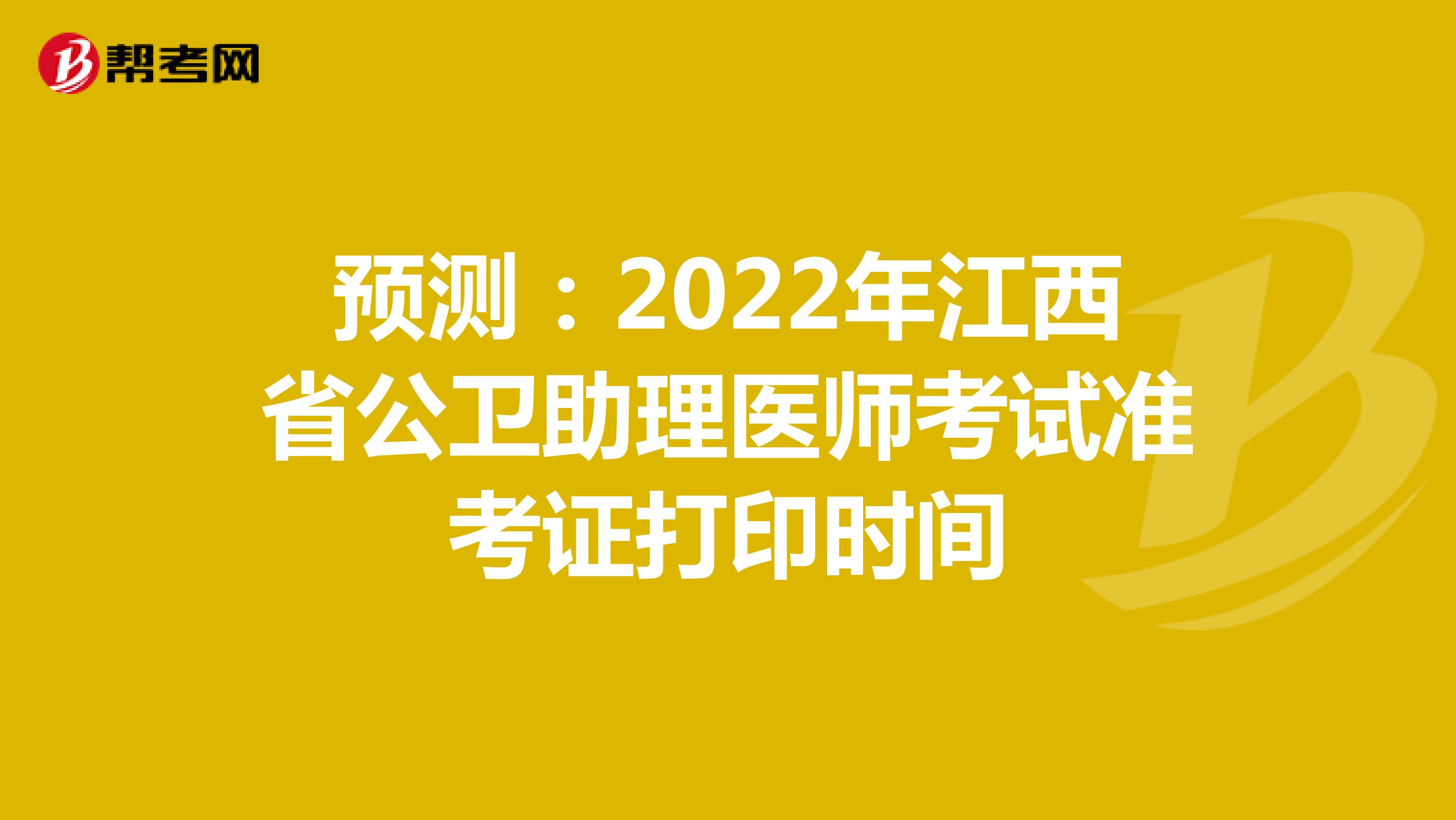 预测：2022年江西省公卫助理医师考试准考证打印时间