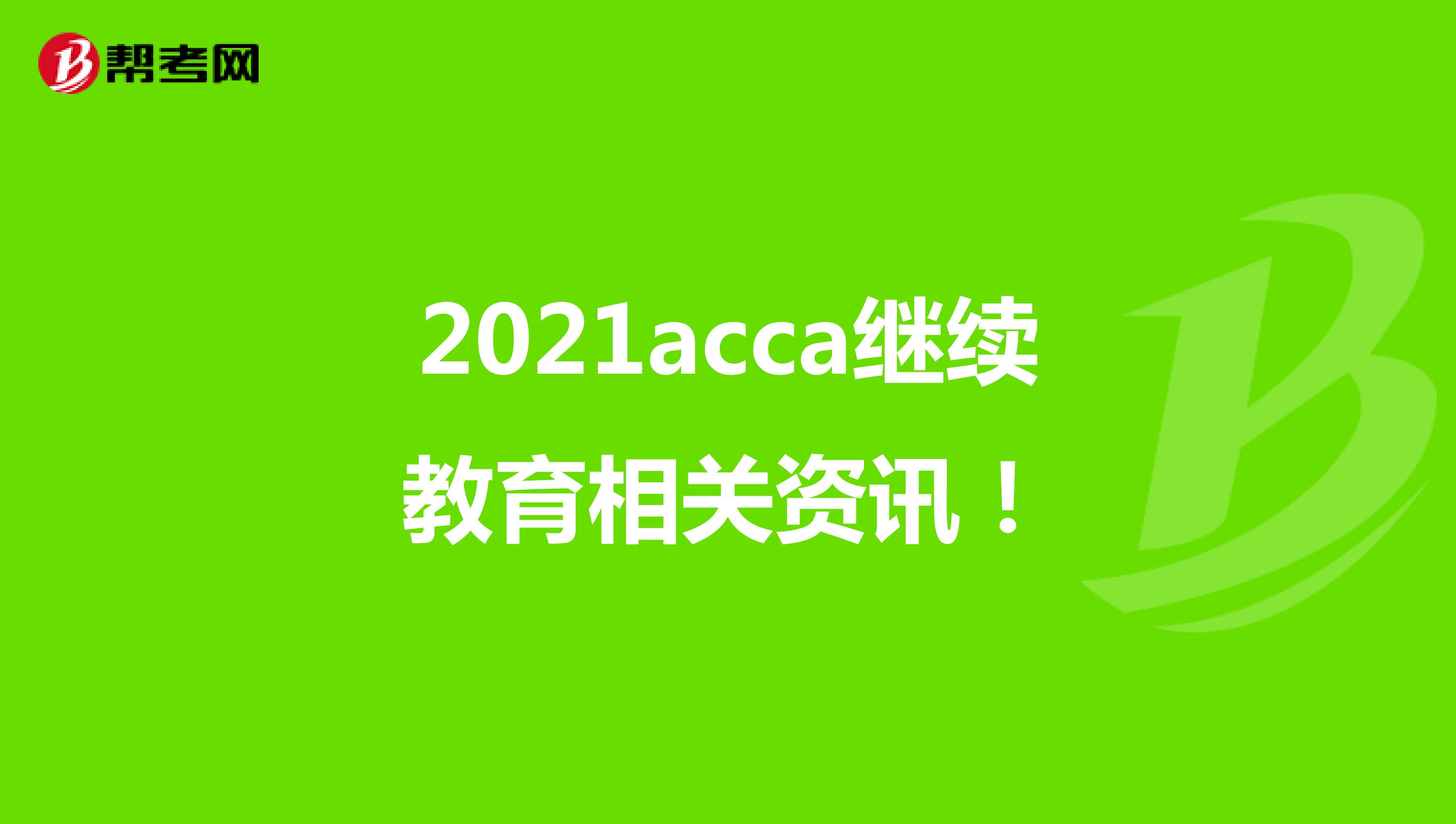 2021acca继续教育相关资讯！