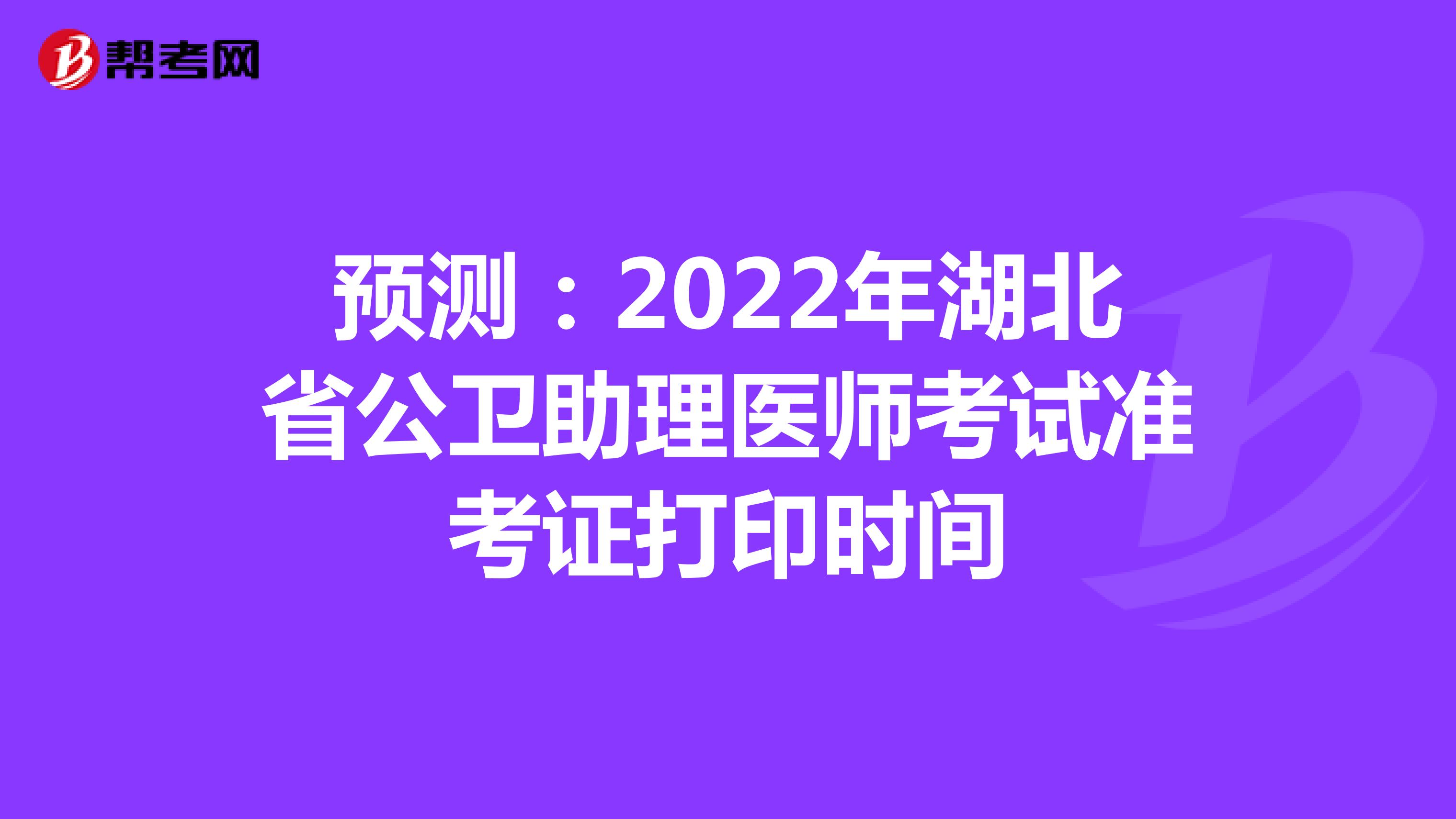 预测：2022年湖北省公卫助理医师考试准考证打印时间