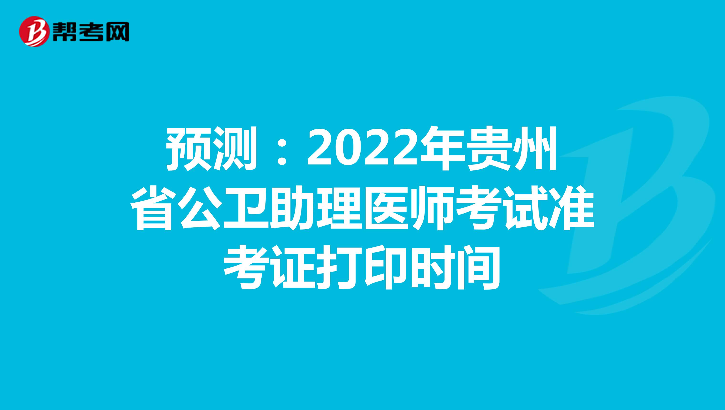 预测：2022年贵州省公卫助理医师考试准考证打印时间