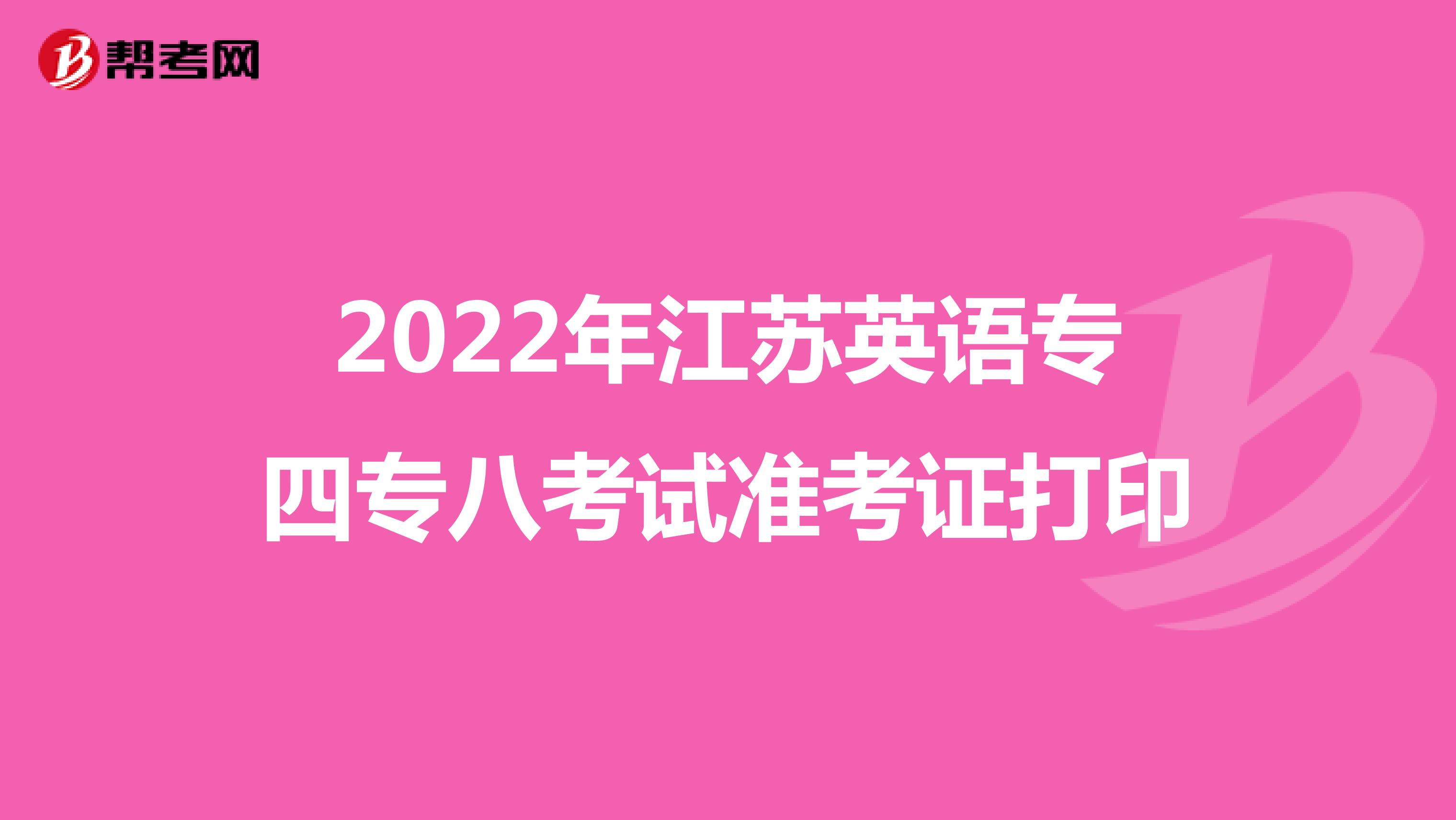 2022年江苏英语专四专八考试准考证打印