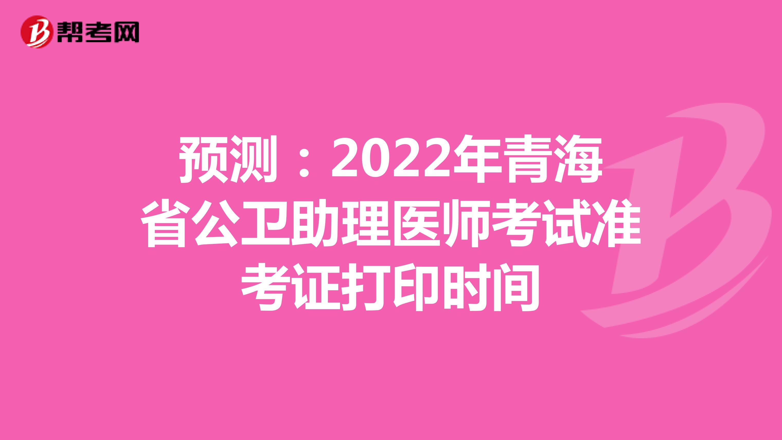 预测：2022年青海省公卫助理医师考试准考证打印时间