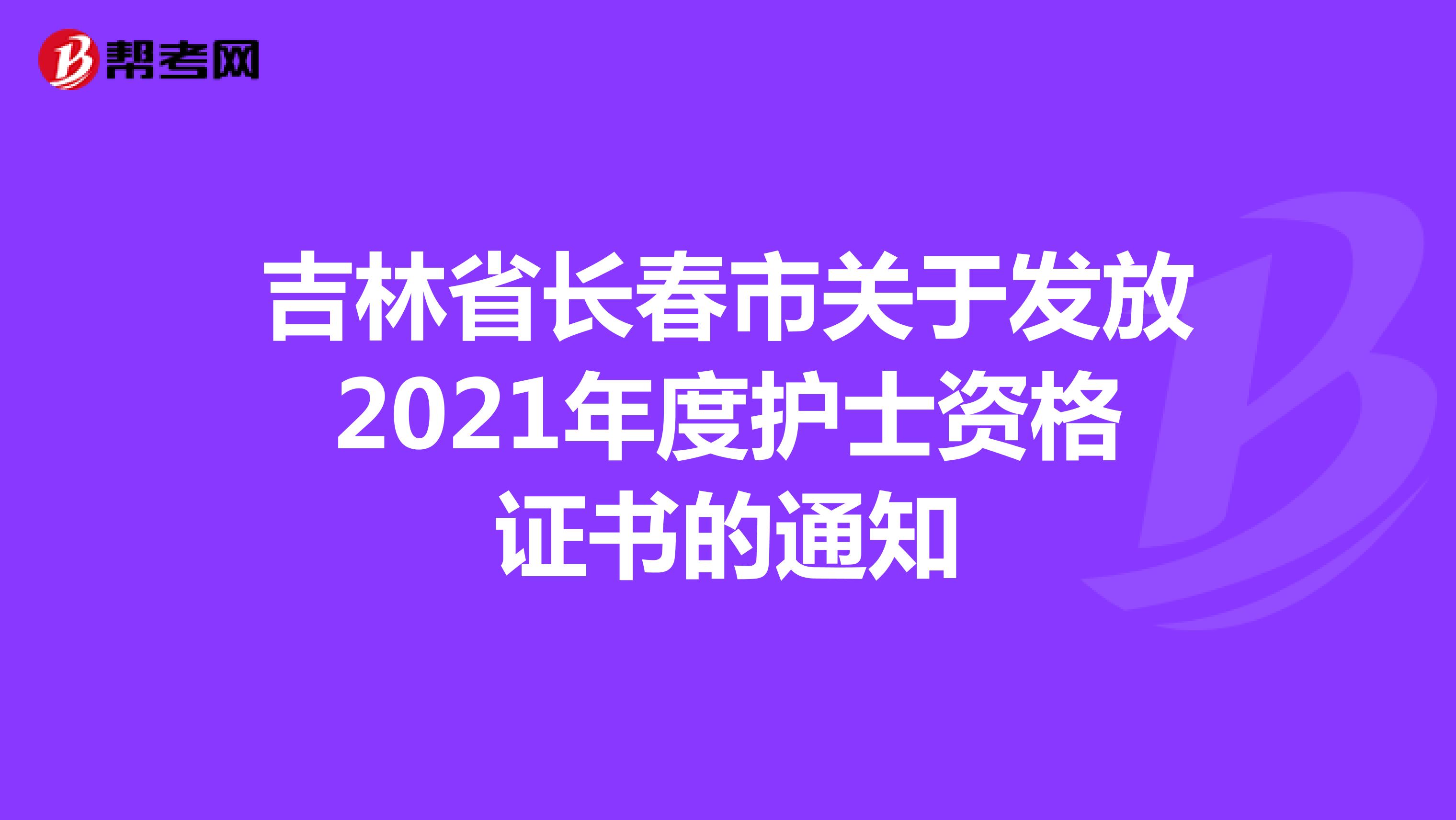 吉林省长春市关于发放2021年度护士资格证书的通知