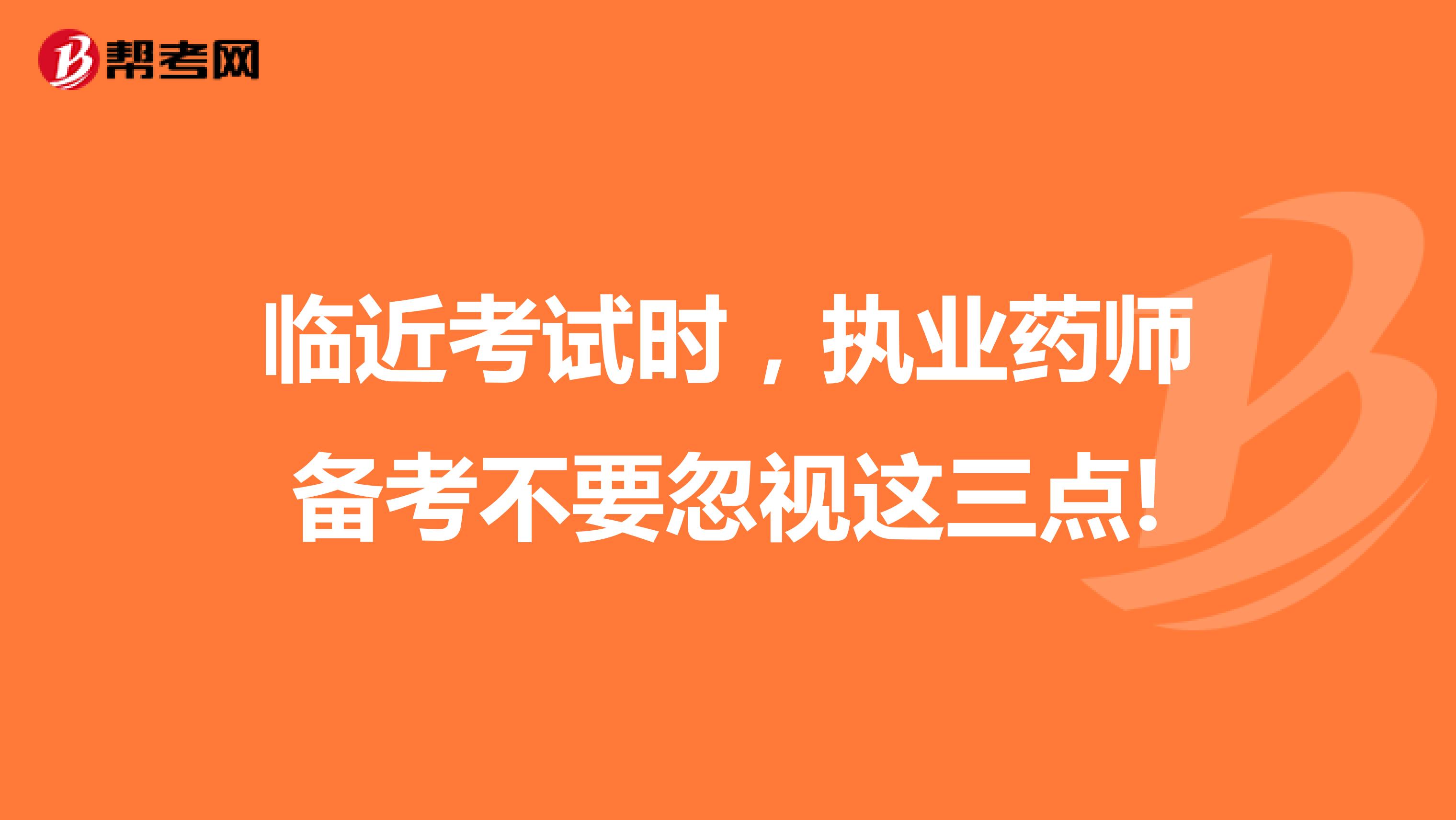 临近考试时，执业药师备考不要忽视这三点!