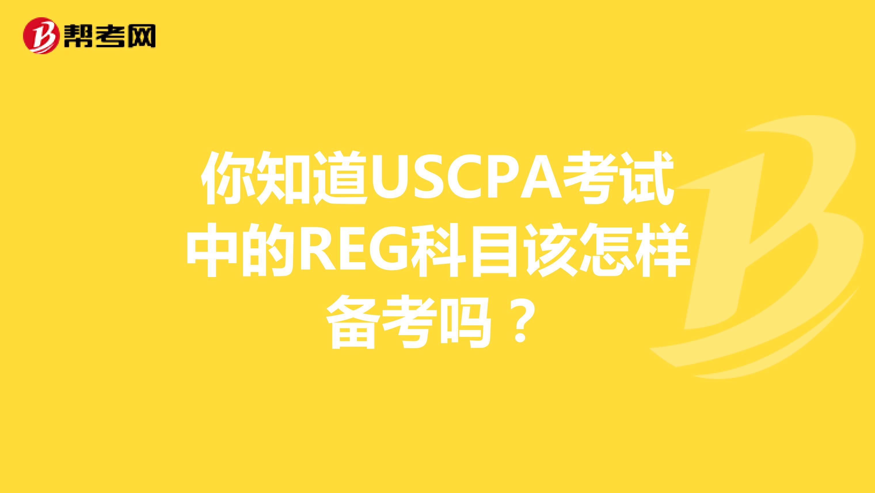 你知道USCPA考试中的REG科目该怎样备考吗？