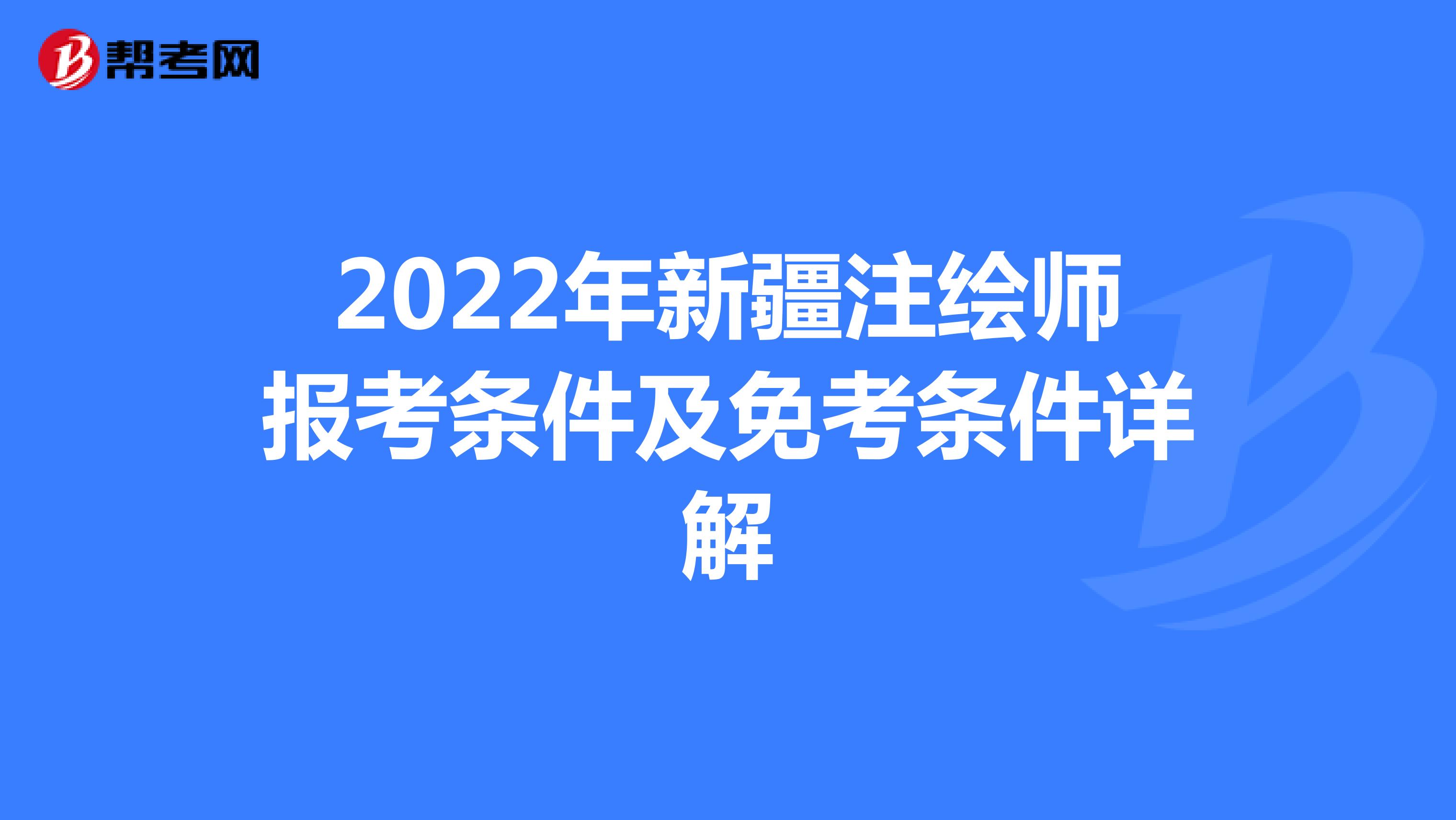 2022年新疆注绘师报考条件及免考条件详解
