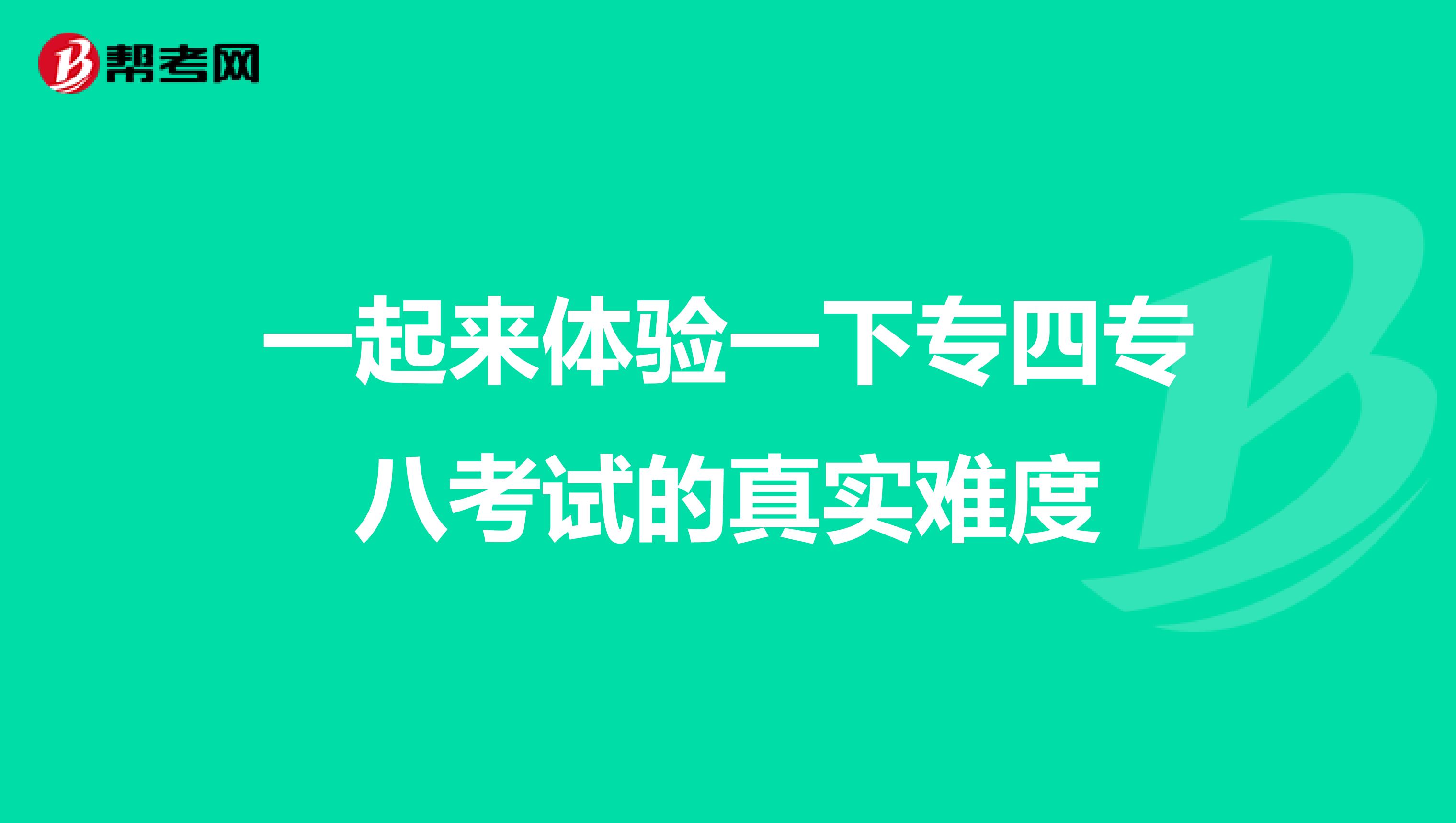 一起来体验一下专四专八考试的真实难度