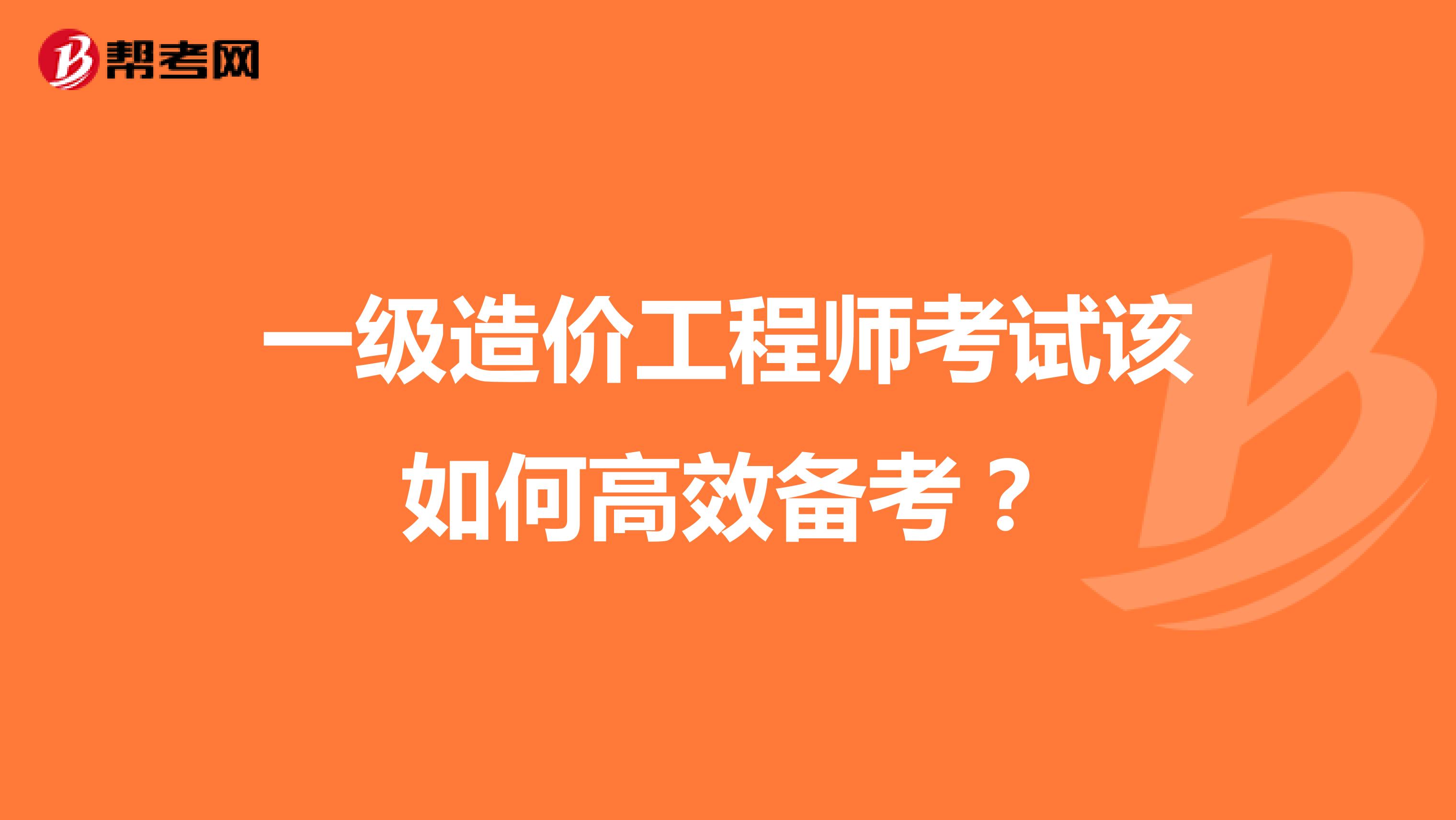 一级造价工程师考试该如何高效备考？