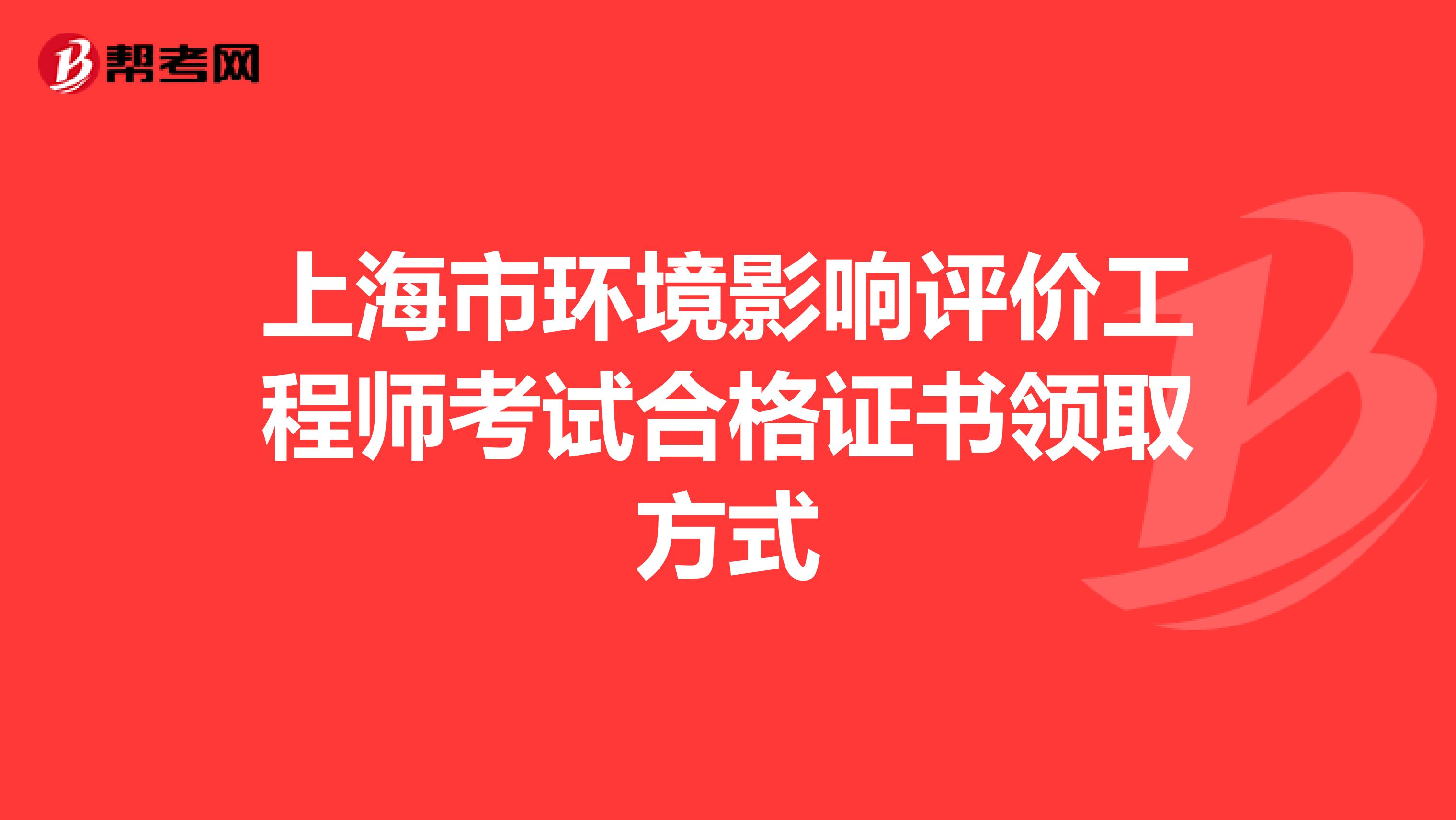 上海市环境影响评价工程师考试合格证书领取方式