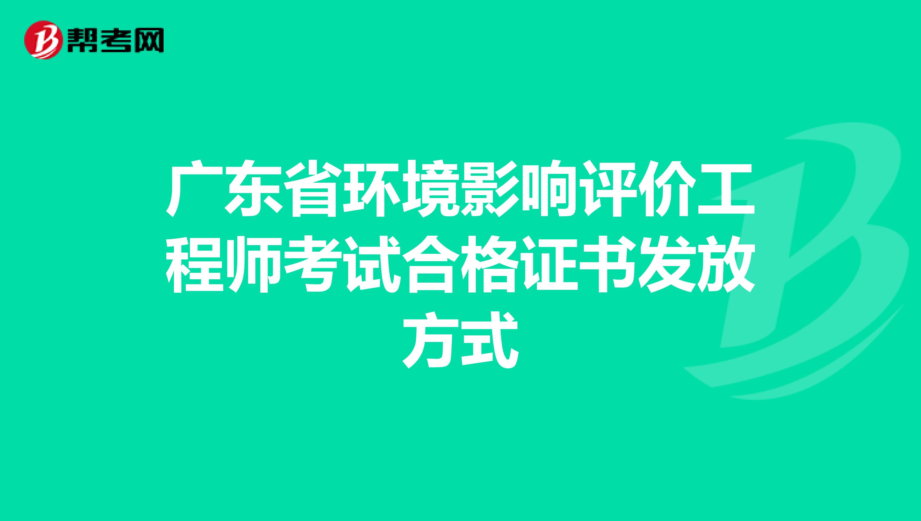 广东省环境影响评价工程师考试合格证书发放方式