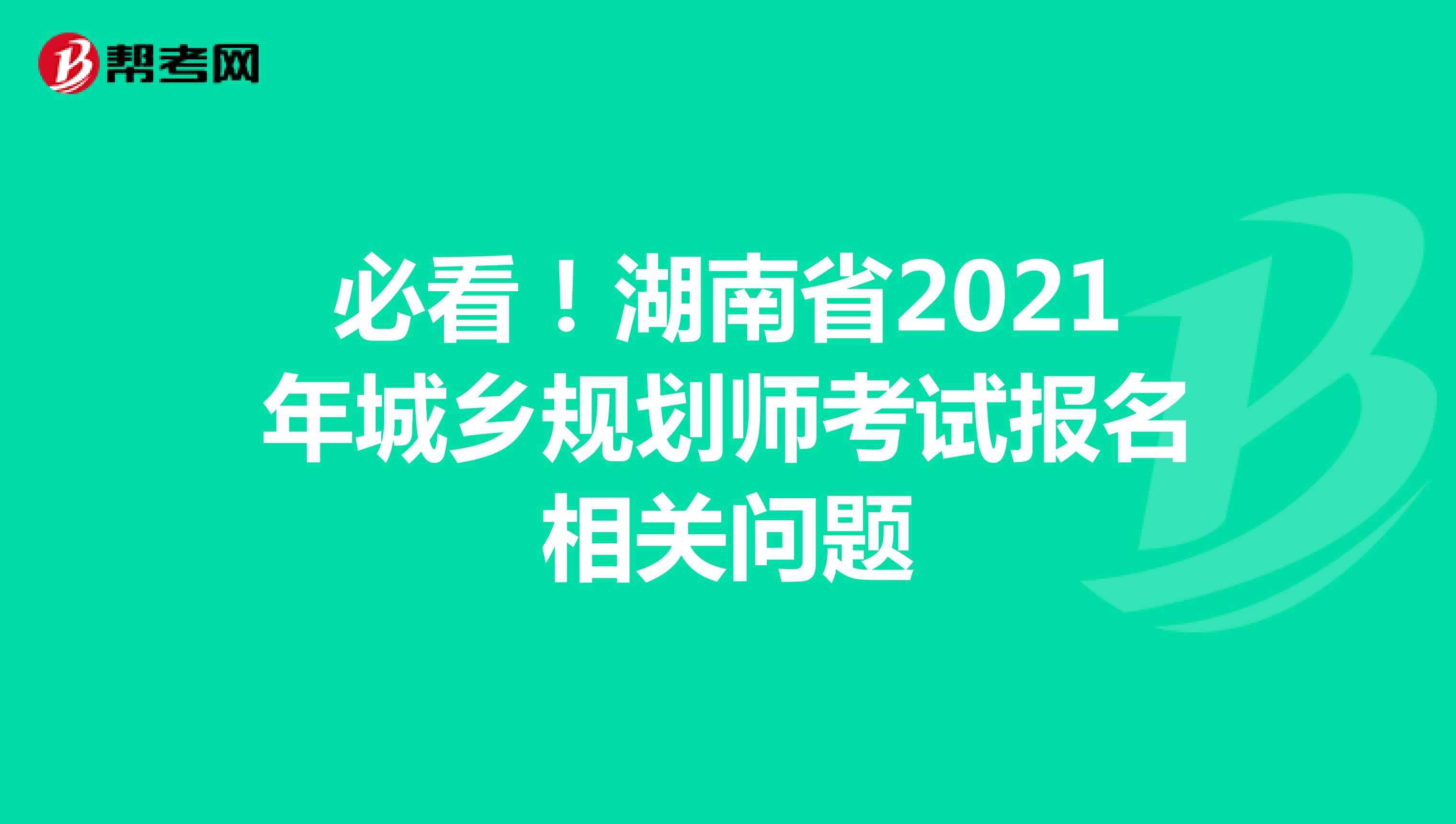 必看！湖南省2021年城乡规划师考试报名相关问题