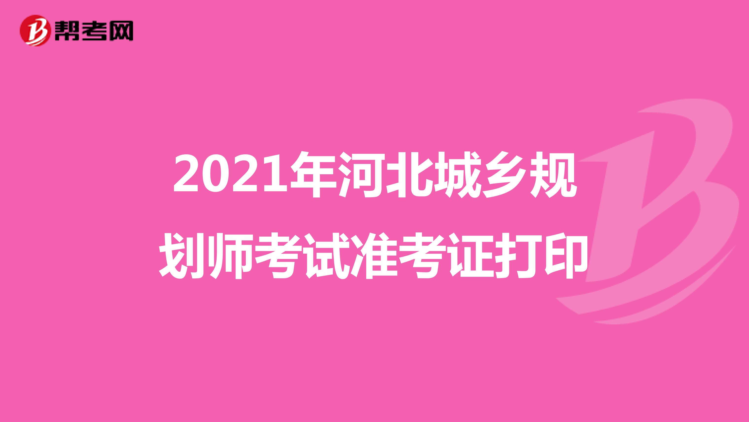 2021年河北城乡规划师考试准考证打印