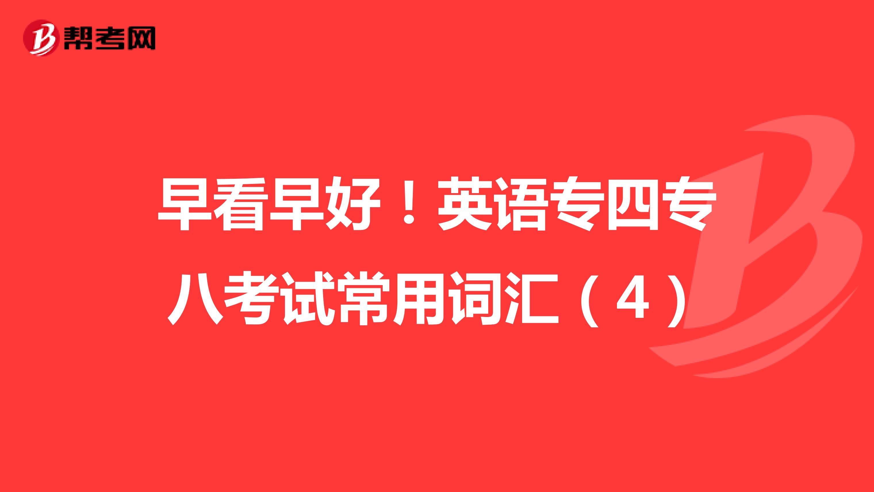 早看早好！英语专四专八考试常用词汇（4）