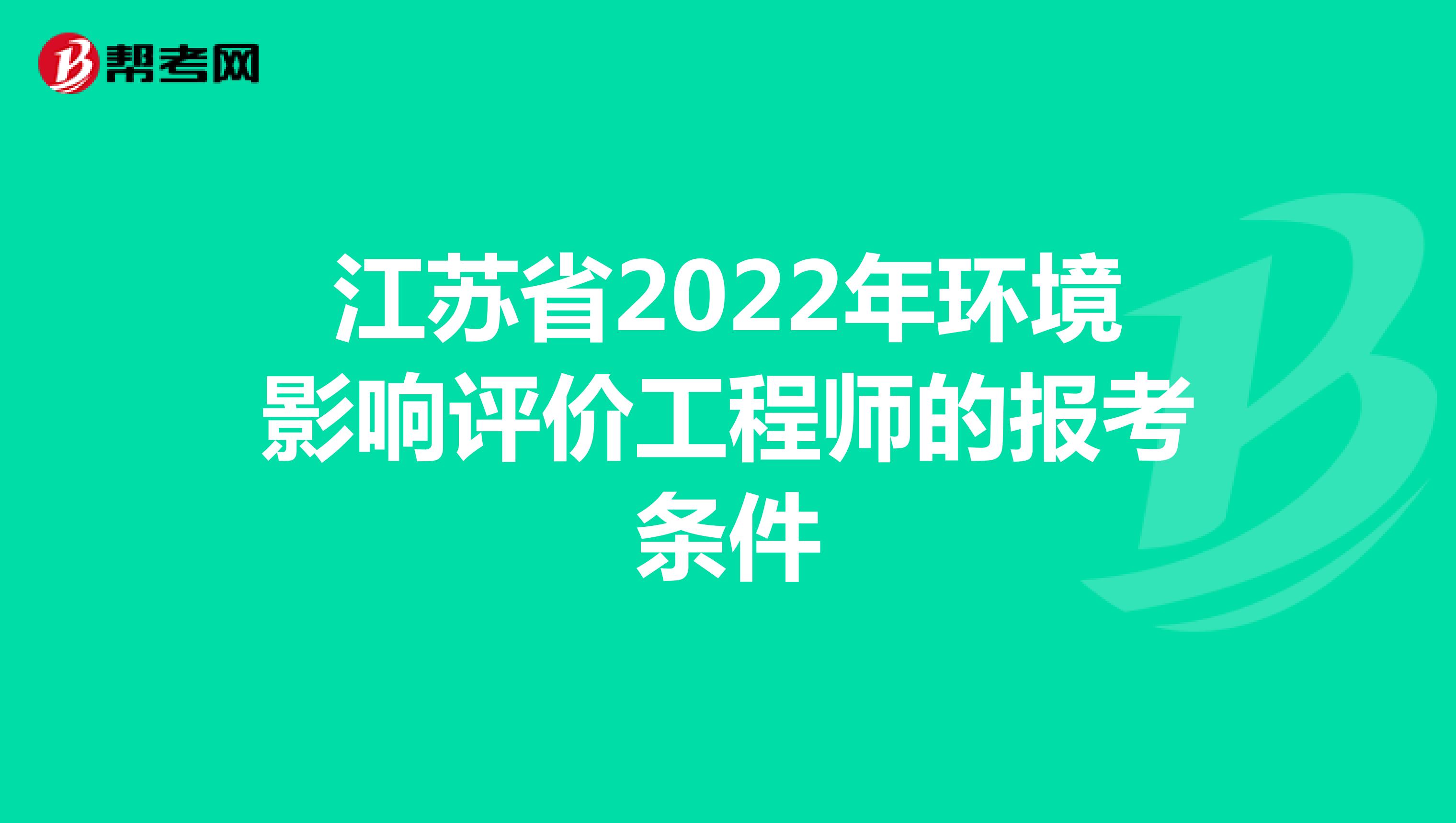 江苏省2022年环境影响评价工程师的报考条件