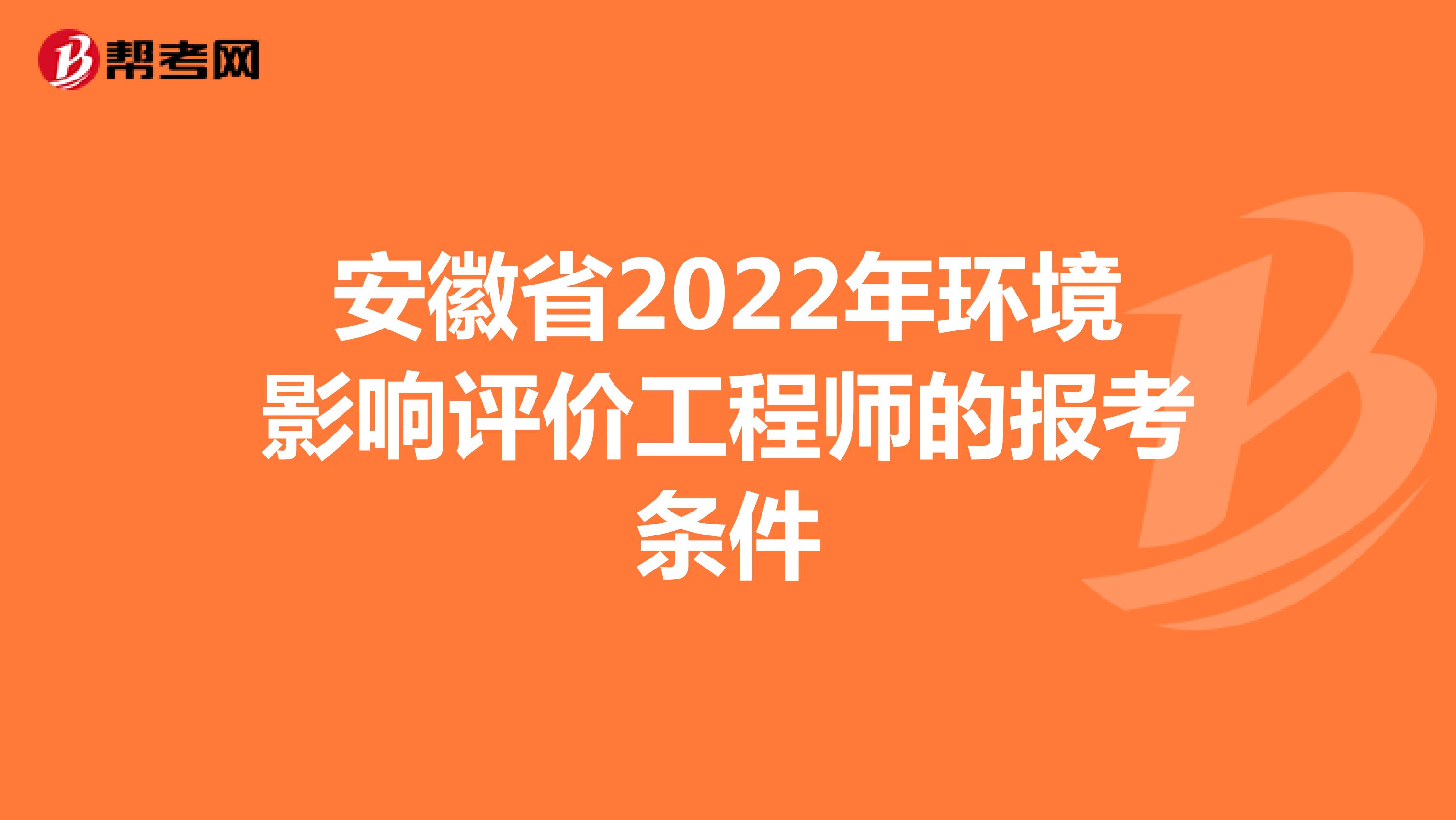 安徽省2022年环境影响评价工程师的报考条件