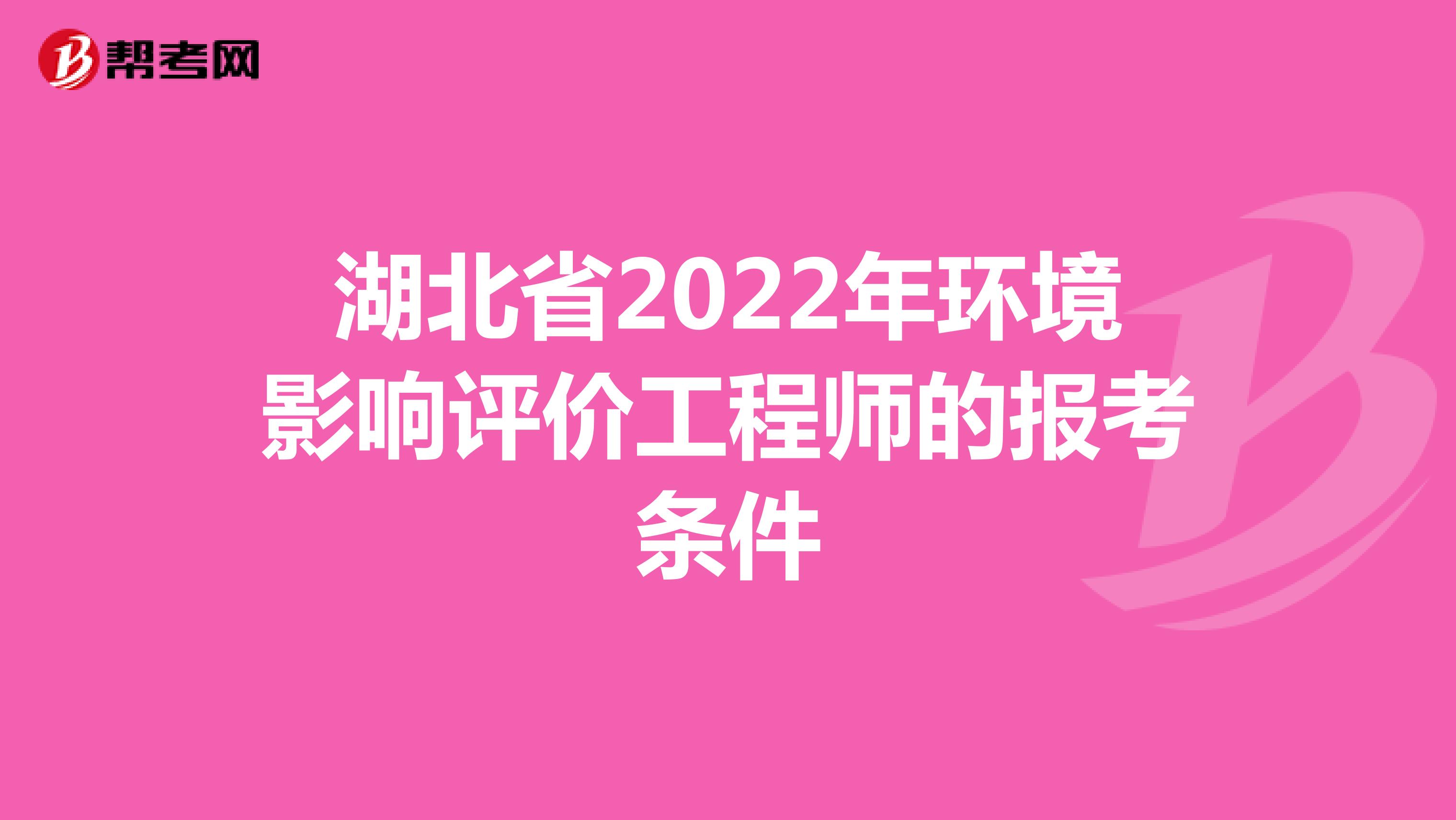 湖北省2022年环境影响评价工程师的报考条件