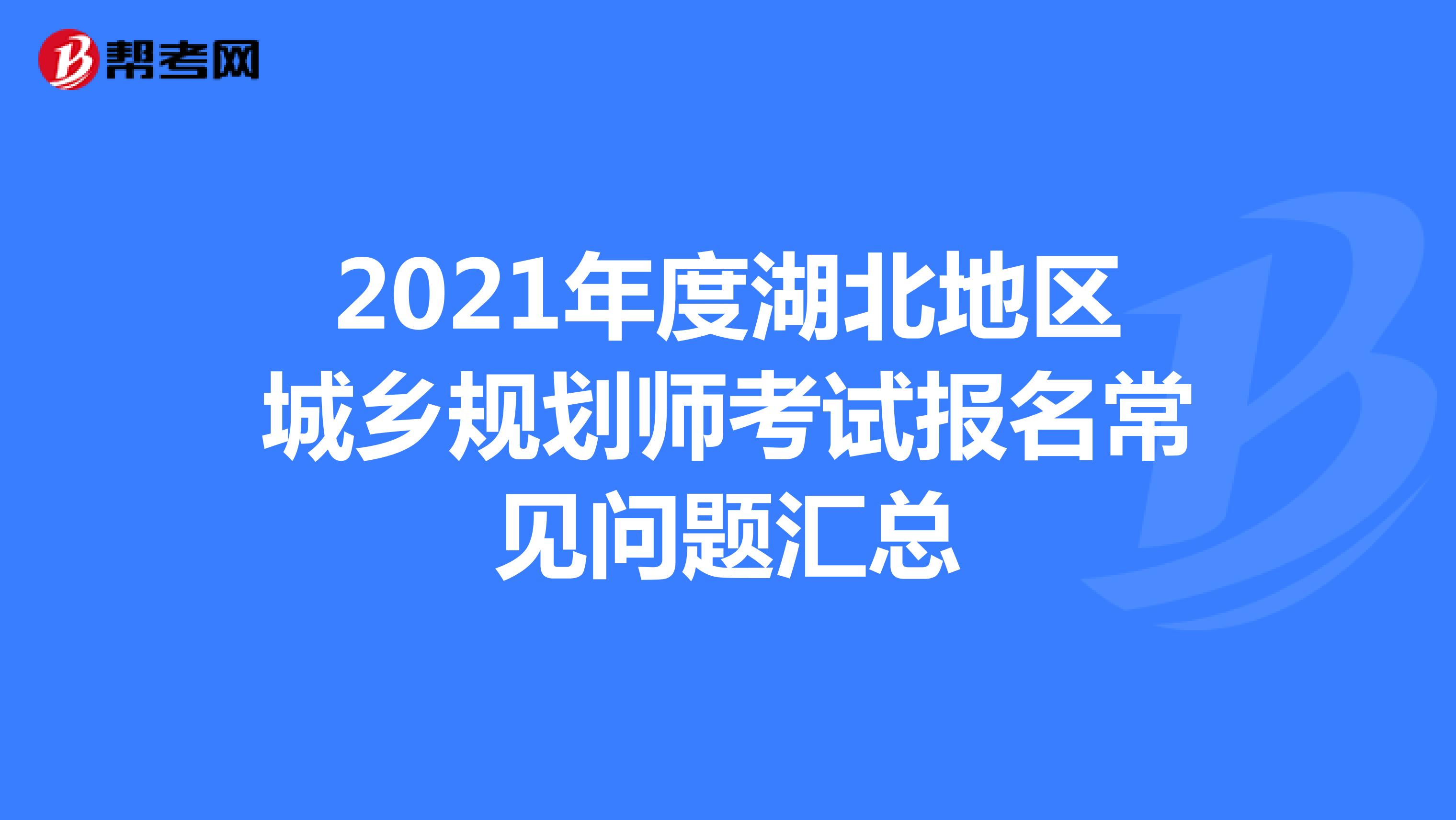 2021年度湖北地区城乡规划师考试报名常见问题汇总