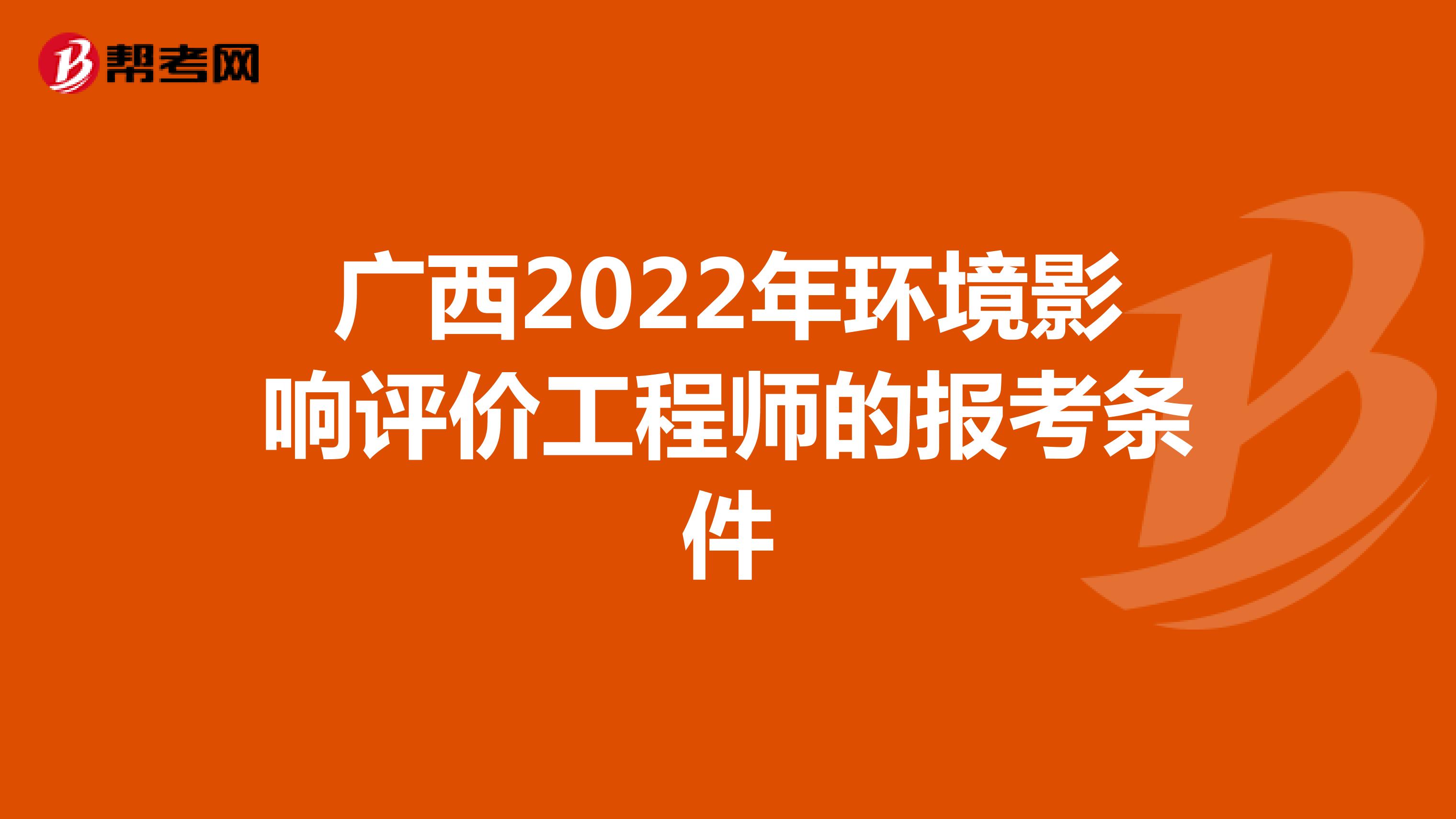 广西2022年环境影响评价工程师的报考条件