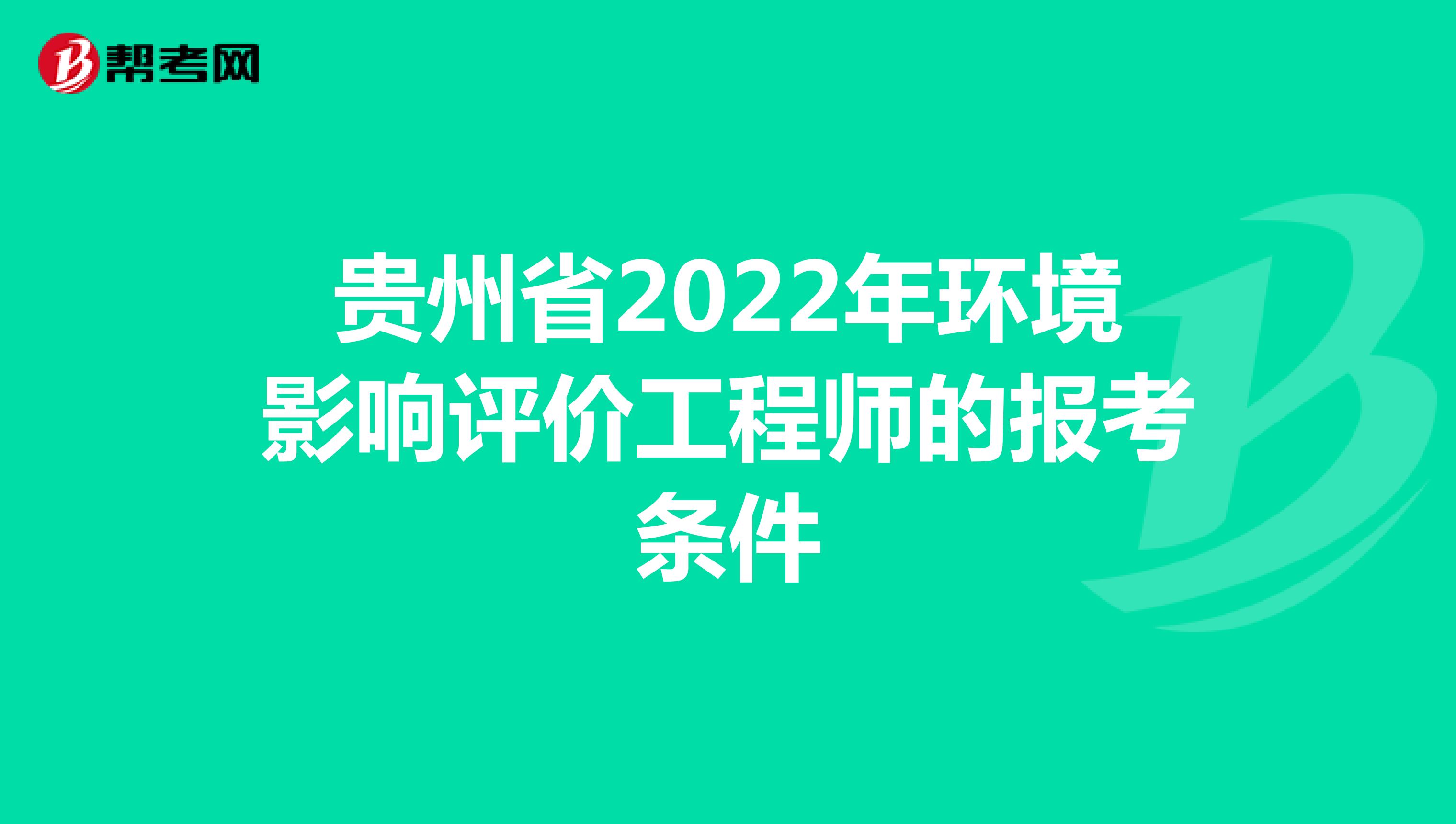 贵州省2022年环境影响评价工程师的报考条件