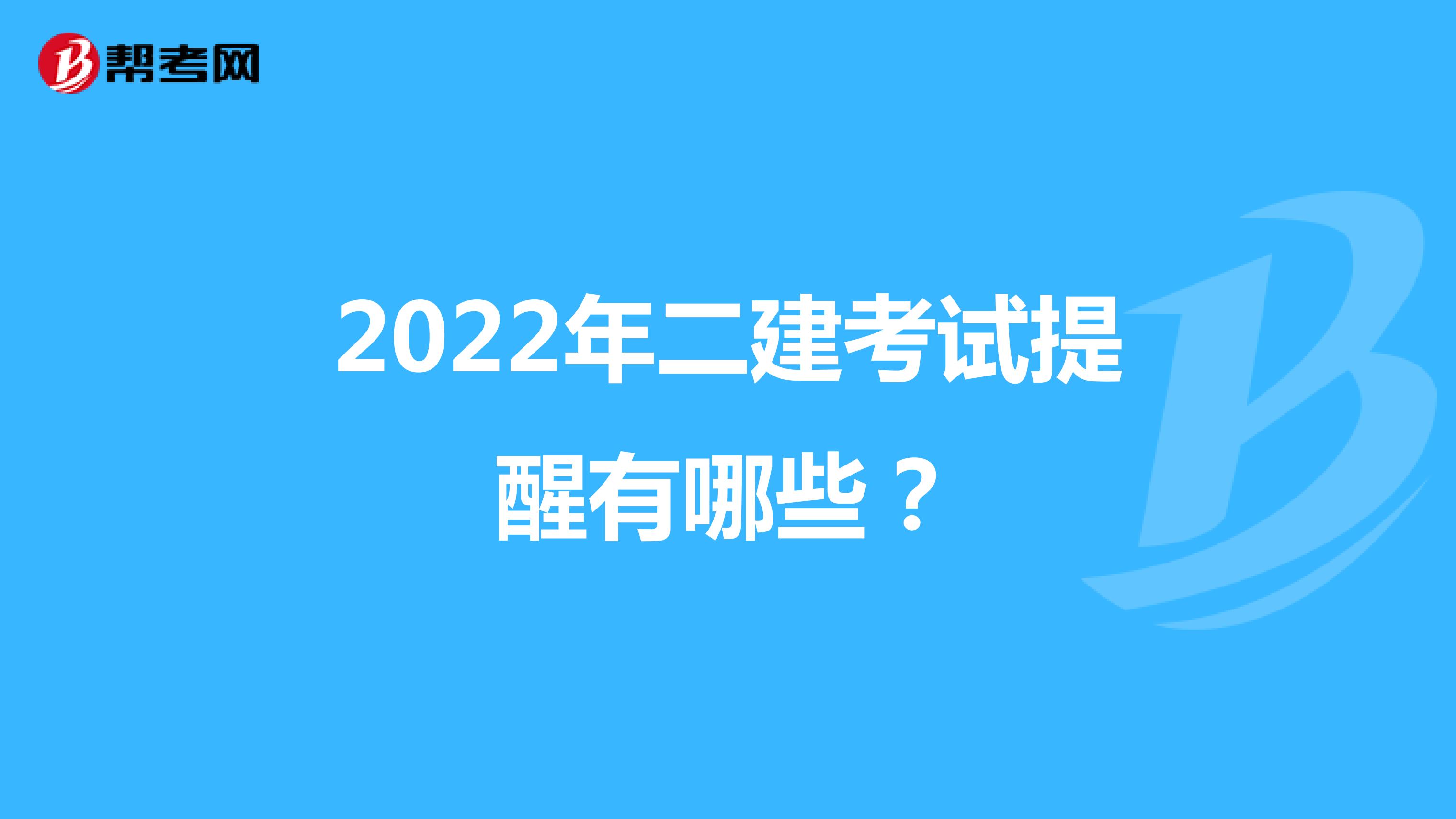 2022年二建考试提醒有哪些？