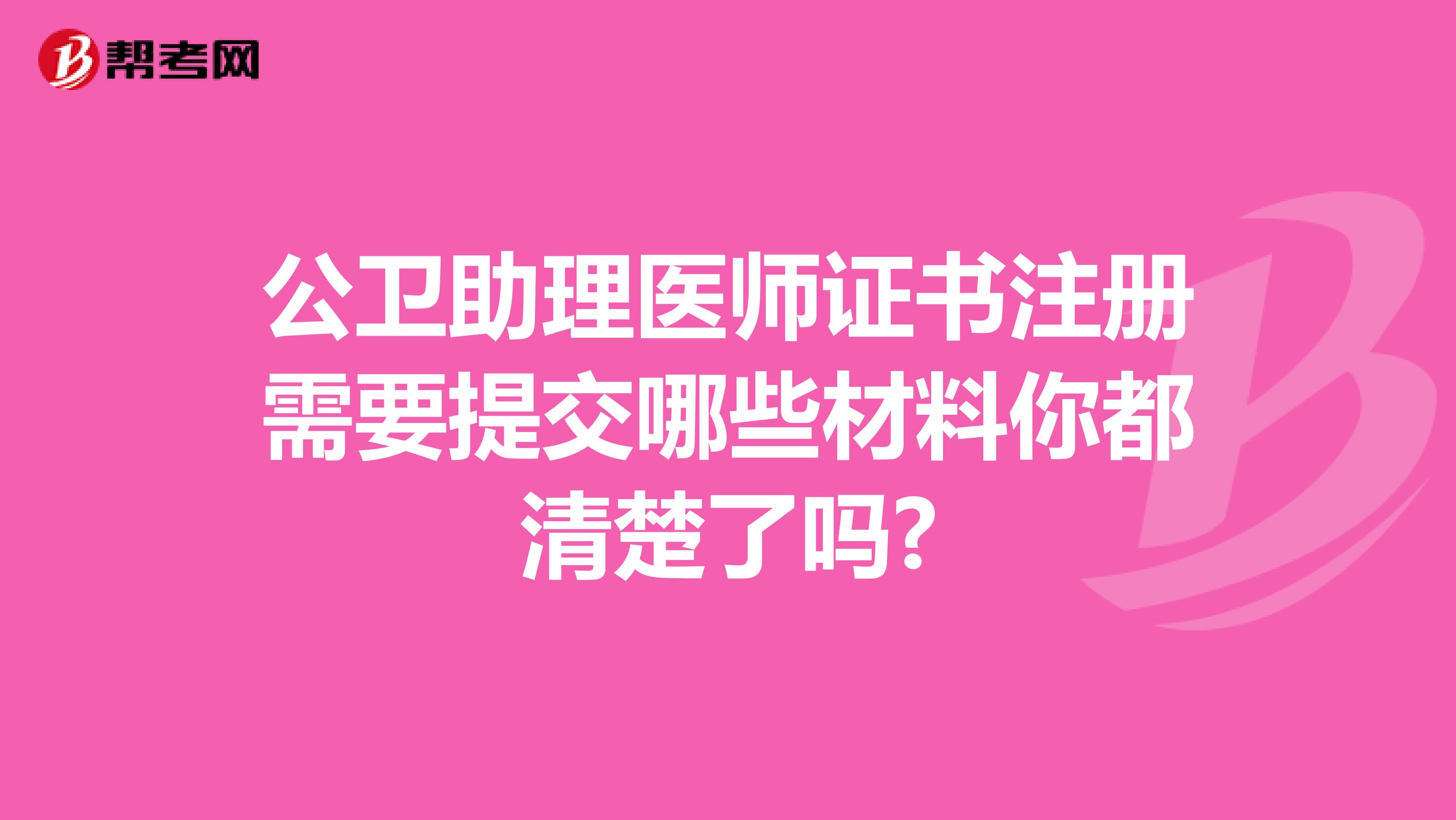 公衛(wèi)助理醫(yī)師證書注冊需要提交哪些材料你都清楚了嗎?