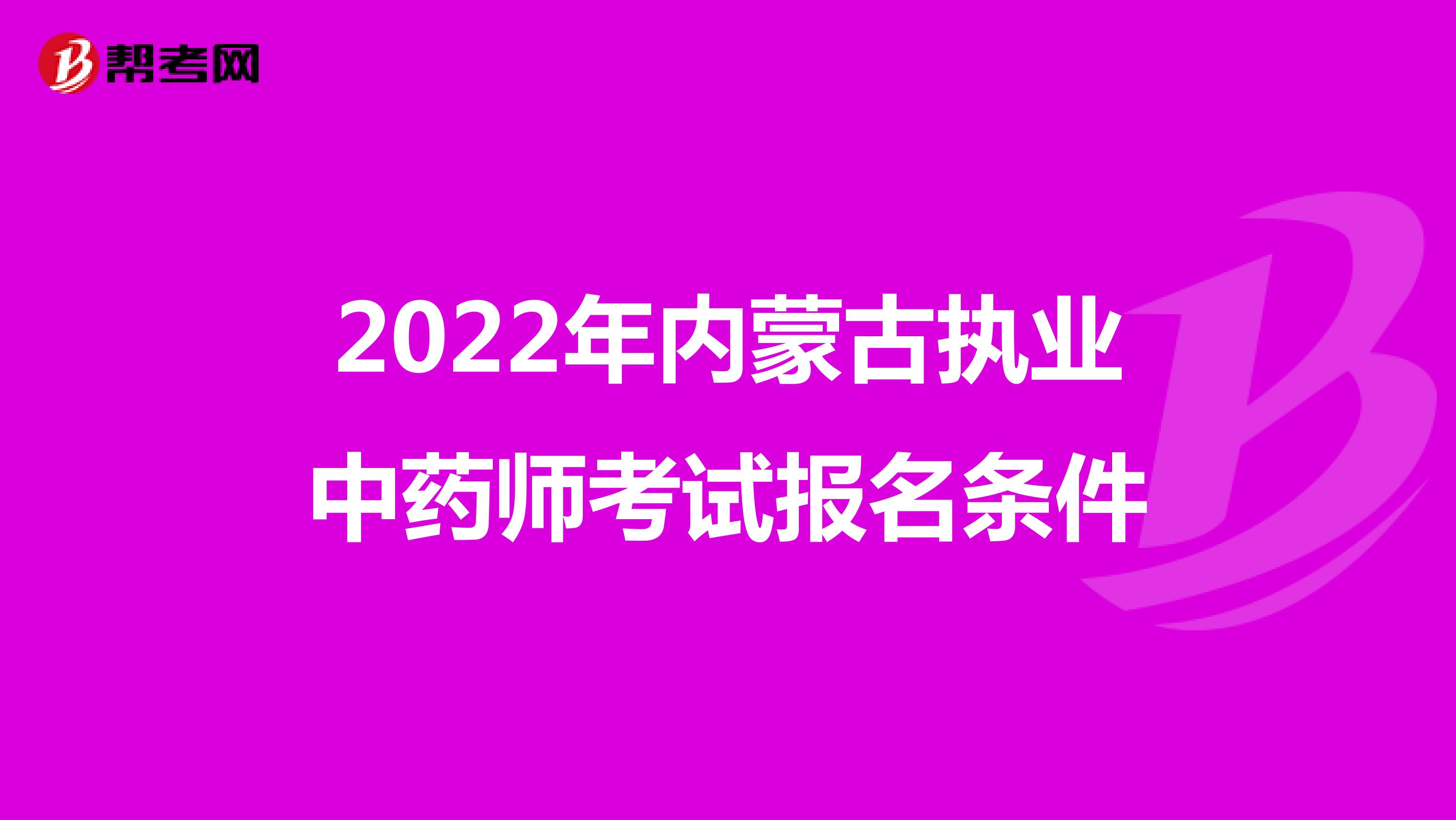 2022年内蒙古执业中药师考试报名条件