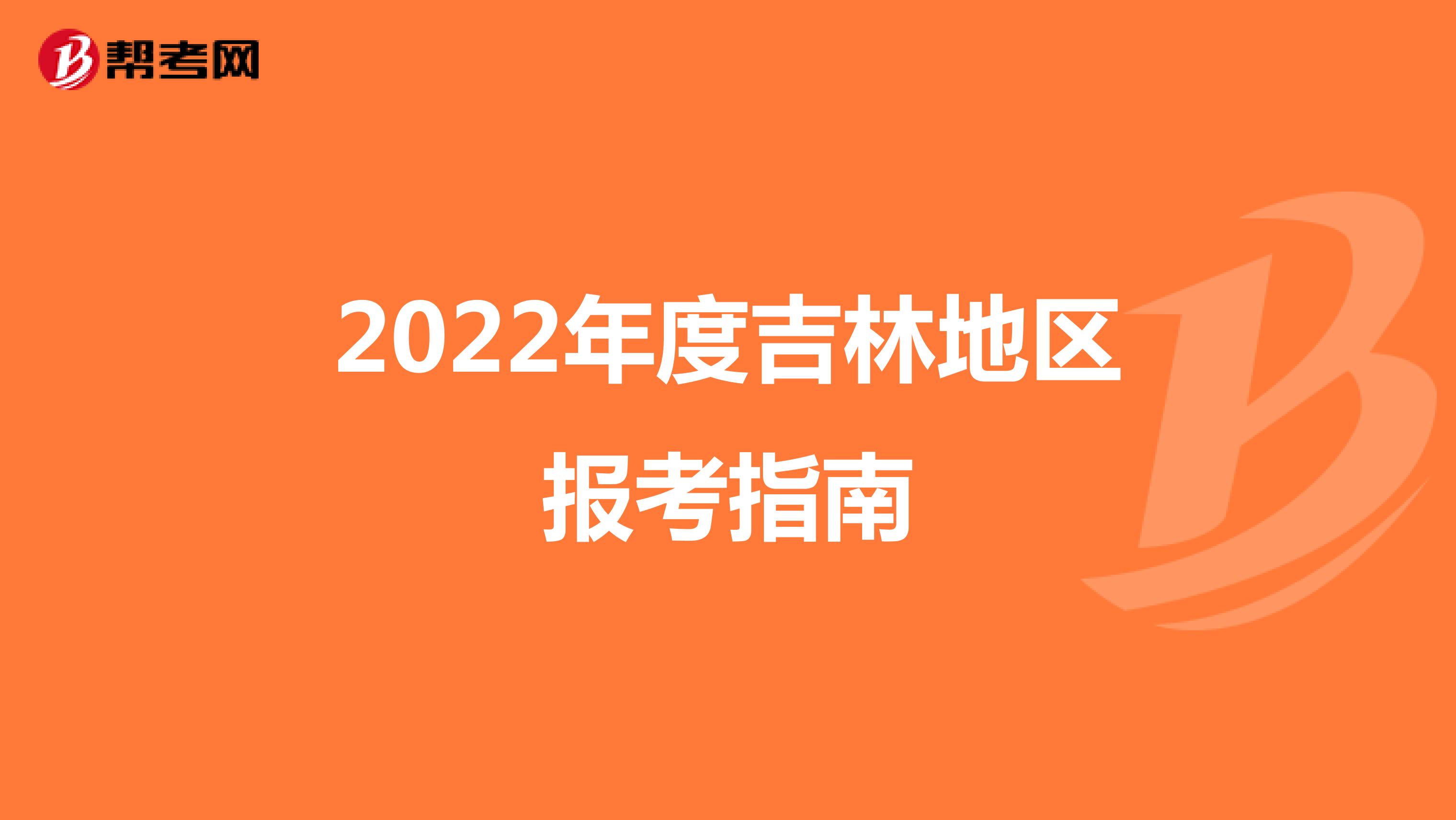 2022年度吉林地区报考指南