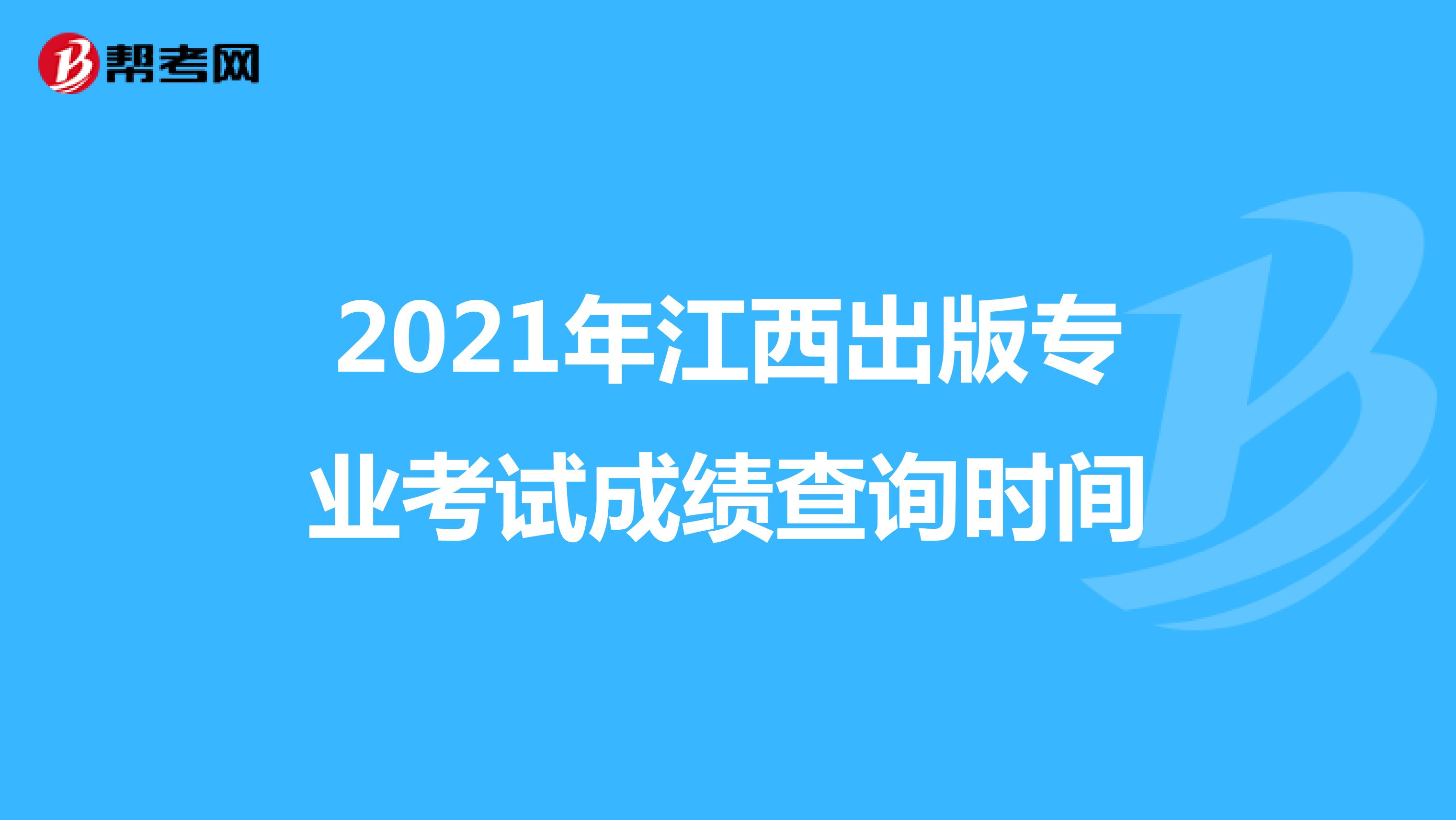 2021年江西出版專業考試成績查詢時間