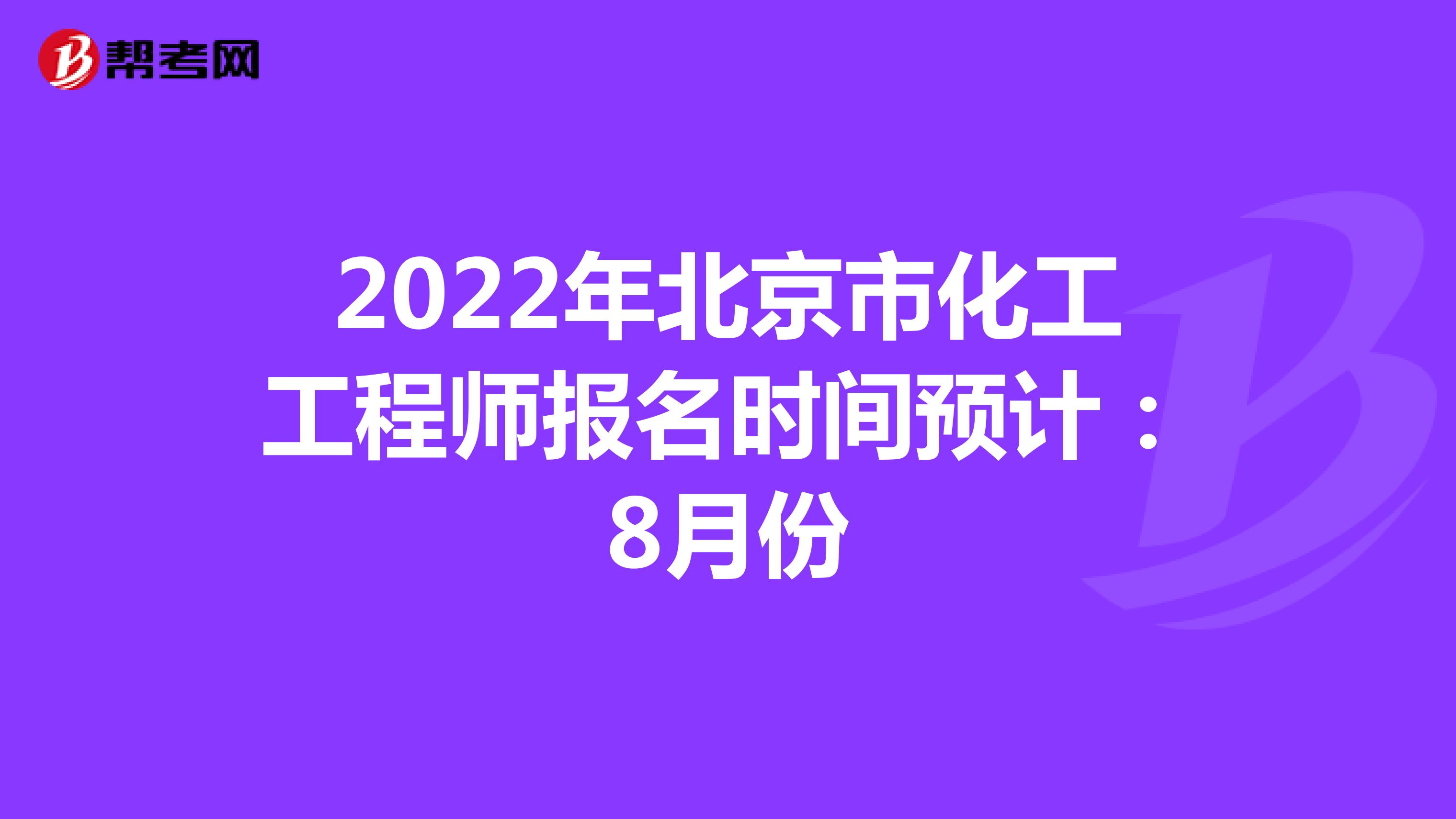 2022年北京市化工工程师报名时间预计：8月份